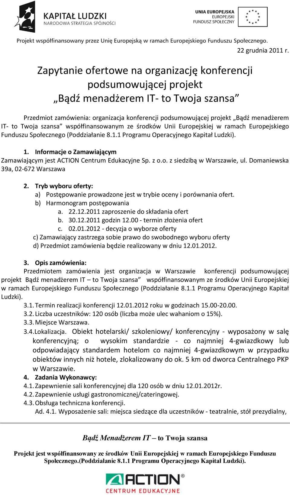 (Poddziałanie 8.1.1 Programu Operacyjnego Kapitał Ludzki). 1. Informacje o Zamawiającym Zamawiającym jest ACTION Centrum Edukacyjne Sp. z o.o. z siedzibą w Warszawie, ul.