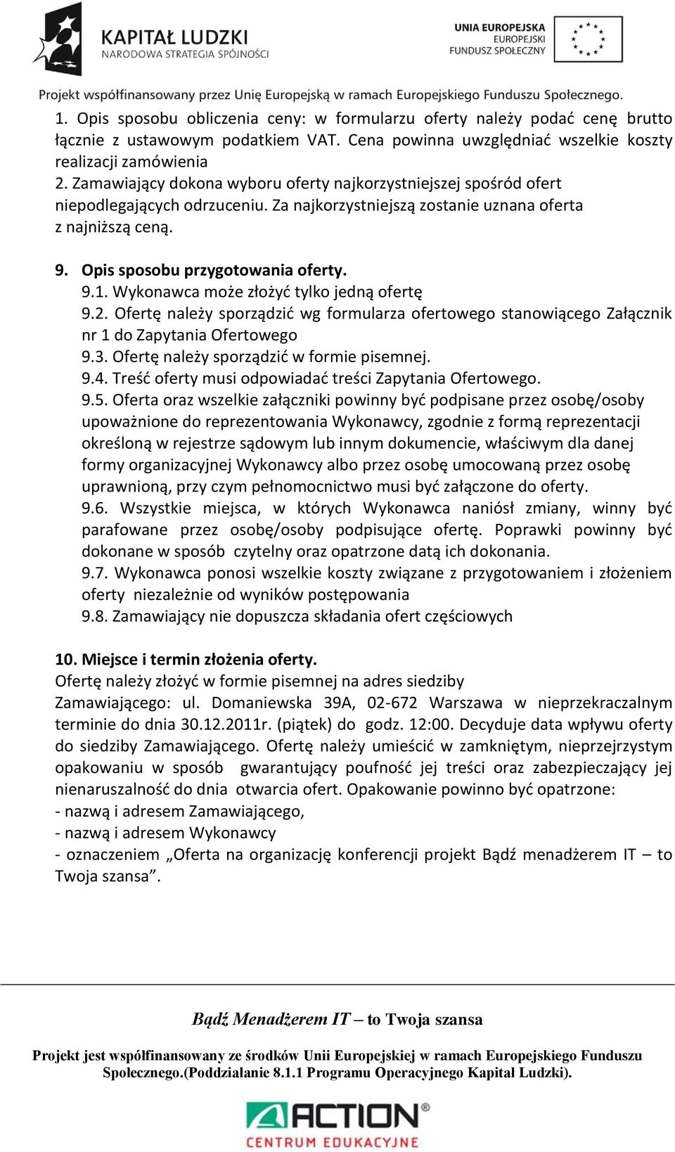 Wykonawca może złożyć tylko jedną ofertę 9.2. Ofertę należy sporządzić wg formularza ofertowego stanowiącego Załącznik nr 1 do Zapytania Ofertowego 9.3. Ofertę należy sporządzić w formie pisemnej. 9.4.