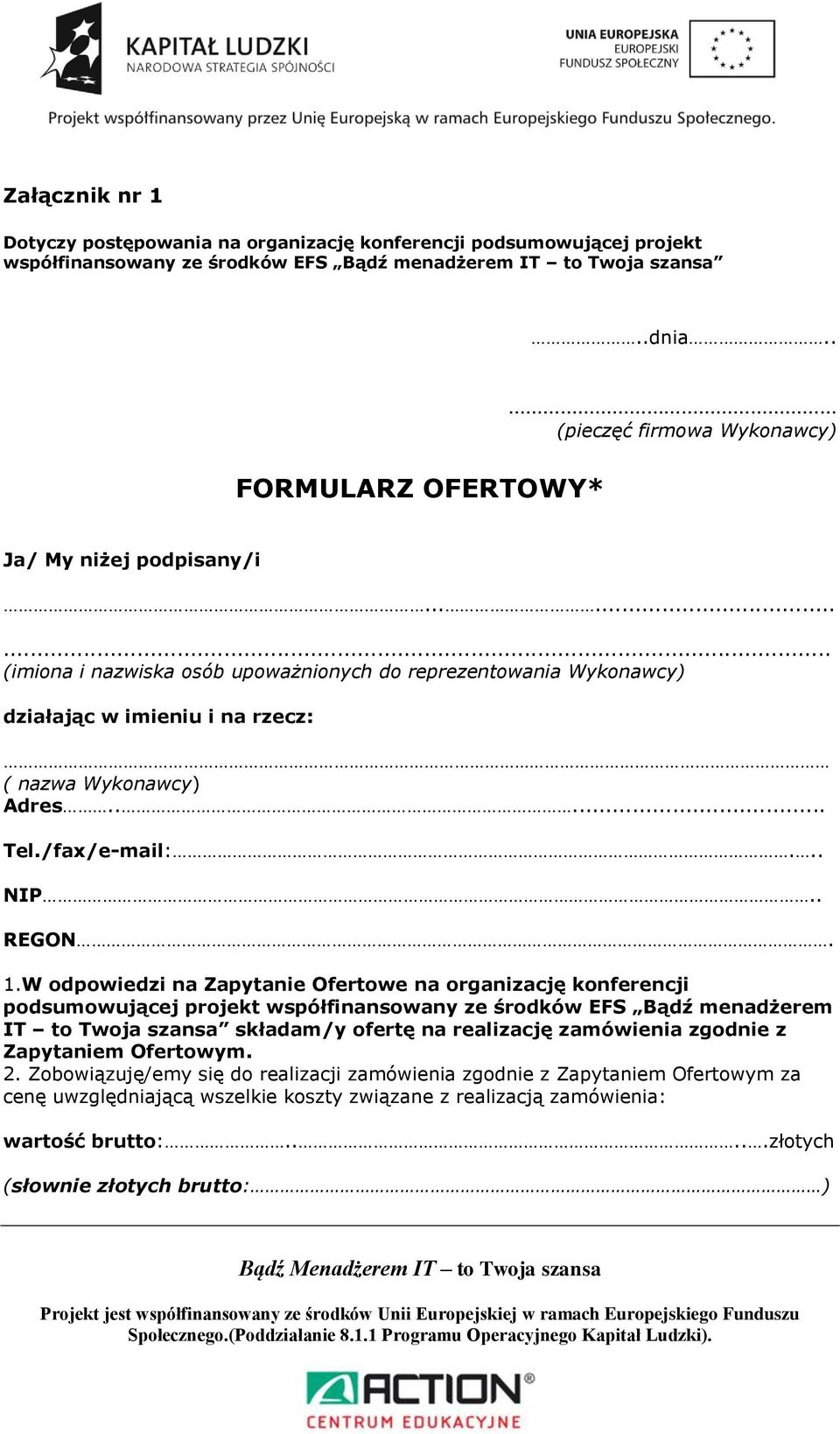 ........ (imiona i nazwiska osób upoważnionych do reprezentowania Wykonawcy) działając w imieniu i na rzecz: ( nazwa Wykonawcy) Adres..... Tel./fax/e-mail:... NIP.. REGON. 1.