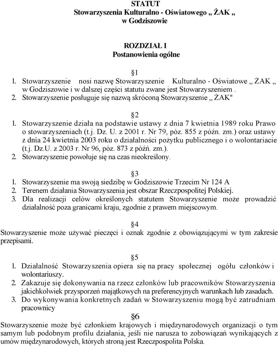 Stowarzyszenie posługuje się nazwą skróconą Stowarzyszenie ŻAK" 2 1. Stowarzyszenie działa na podstawie ustawy z dnia 7 kwietnia 1989 roku Prawo o stowarzyszeniach (t.j. Dz. U. z 2001 r. Nr 79, póz.