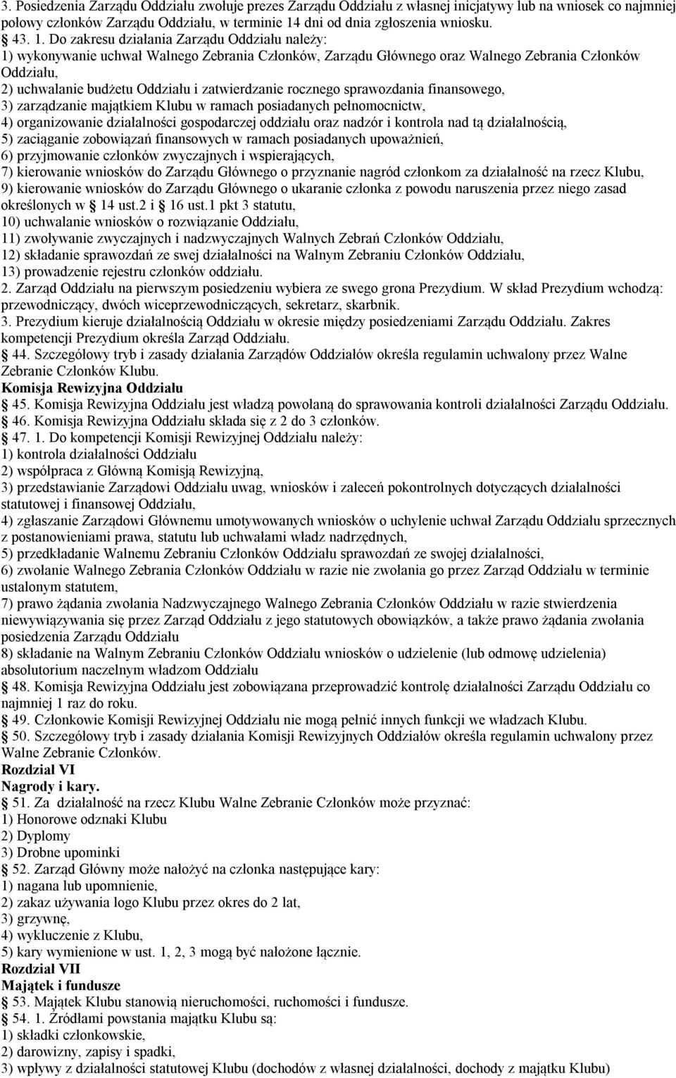 Do zakresu działania Zarządu Oddziału należy: 1) wykonywanie uchwał Walnego Zebrania Członków, Zarządu Głównego oraz Walnego Zebrania Członków Oddziału, 2) uchwalanie budżetu Oddziału i zatwierdzanie