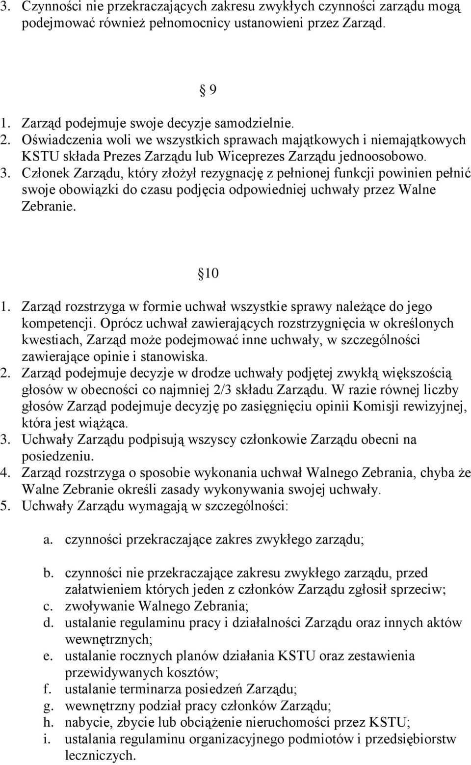 Członek Zarządu, który złożył rezygnację z pełnionej funkcji powinien pełnić swoje obowiązki do czasu podjęcia odpowiedniej uchwały przez Walne Zebranie. 10 1.