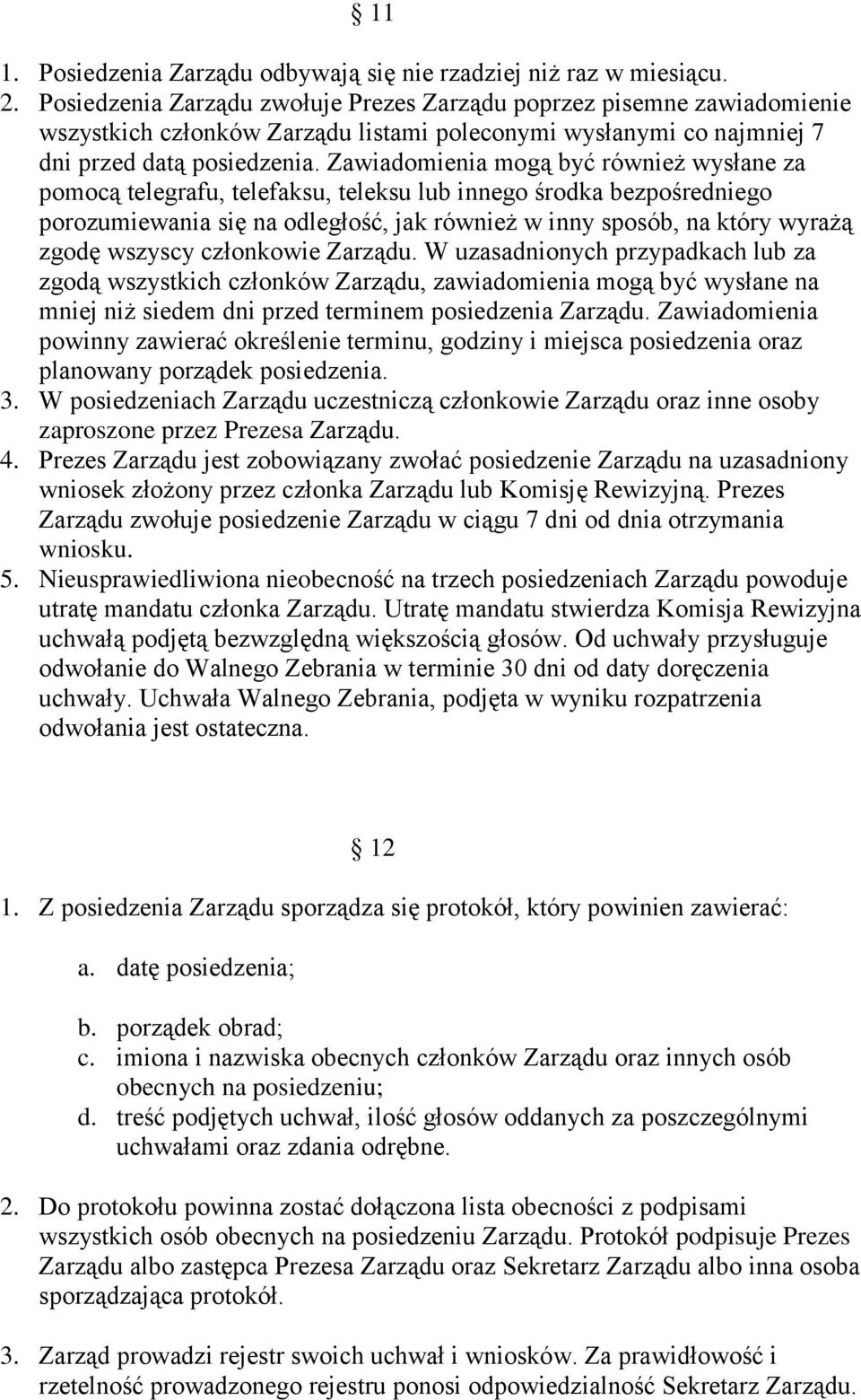 Zawiadomienia mogą być również wysłane za pomocą telegrafu, telefaksu, teleksu lub innego środka bezpośredniego porozumiewania się na odległość, jak również w inny sposób, na który wyrażą zgodę