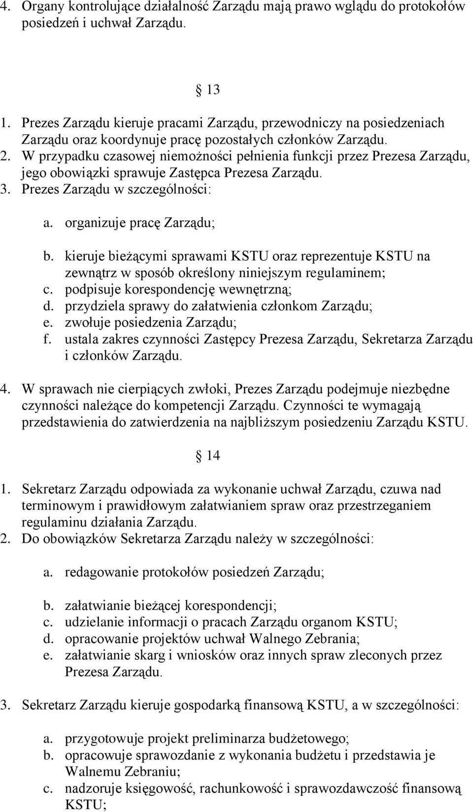 W przypadku czasowej niemożności pełnienia funkcji przez Prezesa Zarządu, jego obowiązki sprawuje Zastępca Prezesa Zarządu. 3. Prezes Zarządu w szczególności: a. organizuje pracę Zarządu; b.