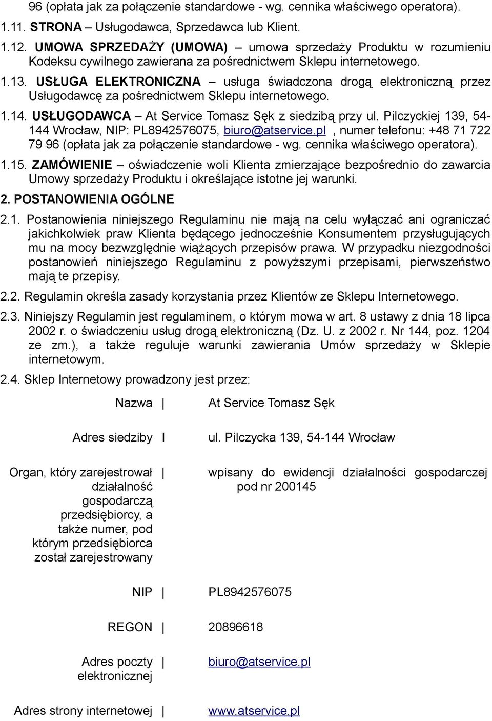 USŁUGA ELEKTRONICZNA usługa świadczona drogą elektroniczną przez Usługodawcę za pośrednictwem Sklepu internetowego. 1.14. USŁUGODAWCA At Service Tomasz Sęk z siedzibą przy ul.