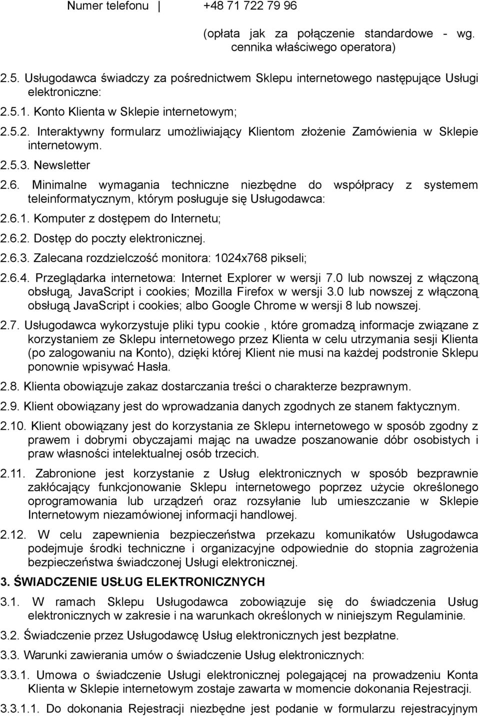 2.5.3. Newsletter 2.6. Minimalne wymagania techniczne niezbędne do współpracy z systemem teleinformatycznym, którym posługuje się Usługodawca: 2.6.1. Komputer z dostępem do Internetu; 2.6.2. Dostęp do poczty elektronicznej.