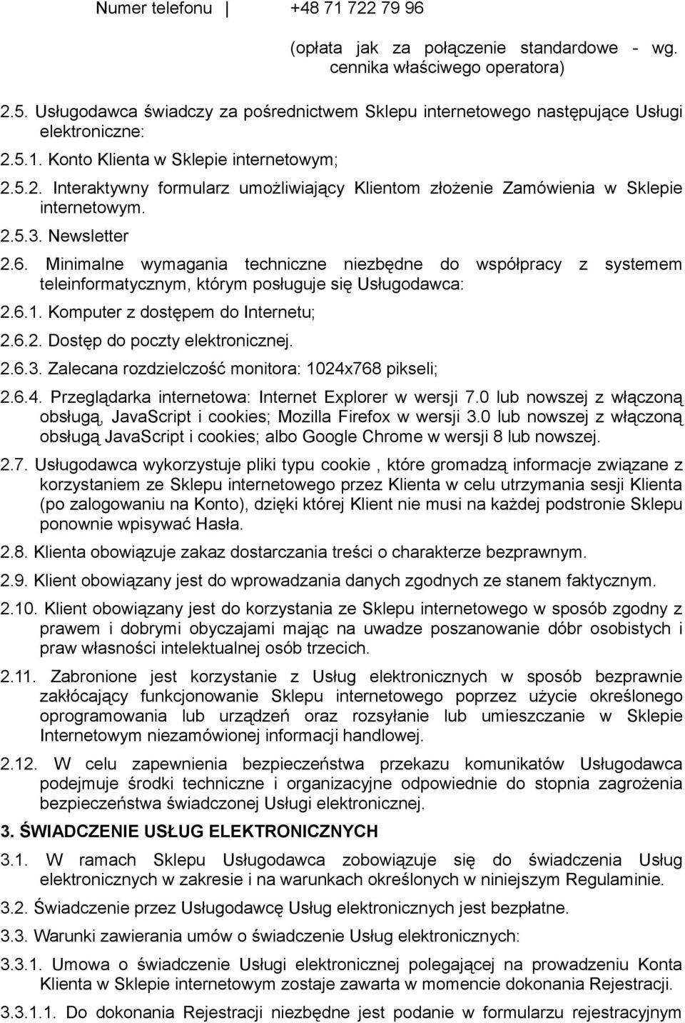 2.5.3. Newsletter 2.6. Minimalne wymagania techniczne niezbędne do współpracy z systemem teleinformatycznym, którym posługuje się Usługodawca: 2.6.1. Komputer z dostępem do Internetu; 2.6.2. Dostęp do poczty elektronicznej.