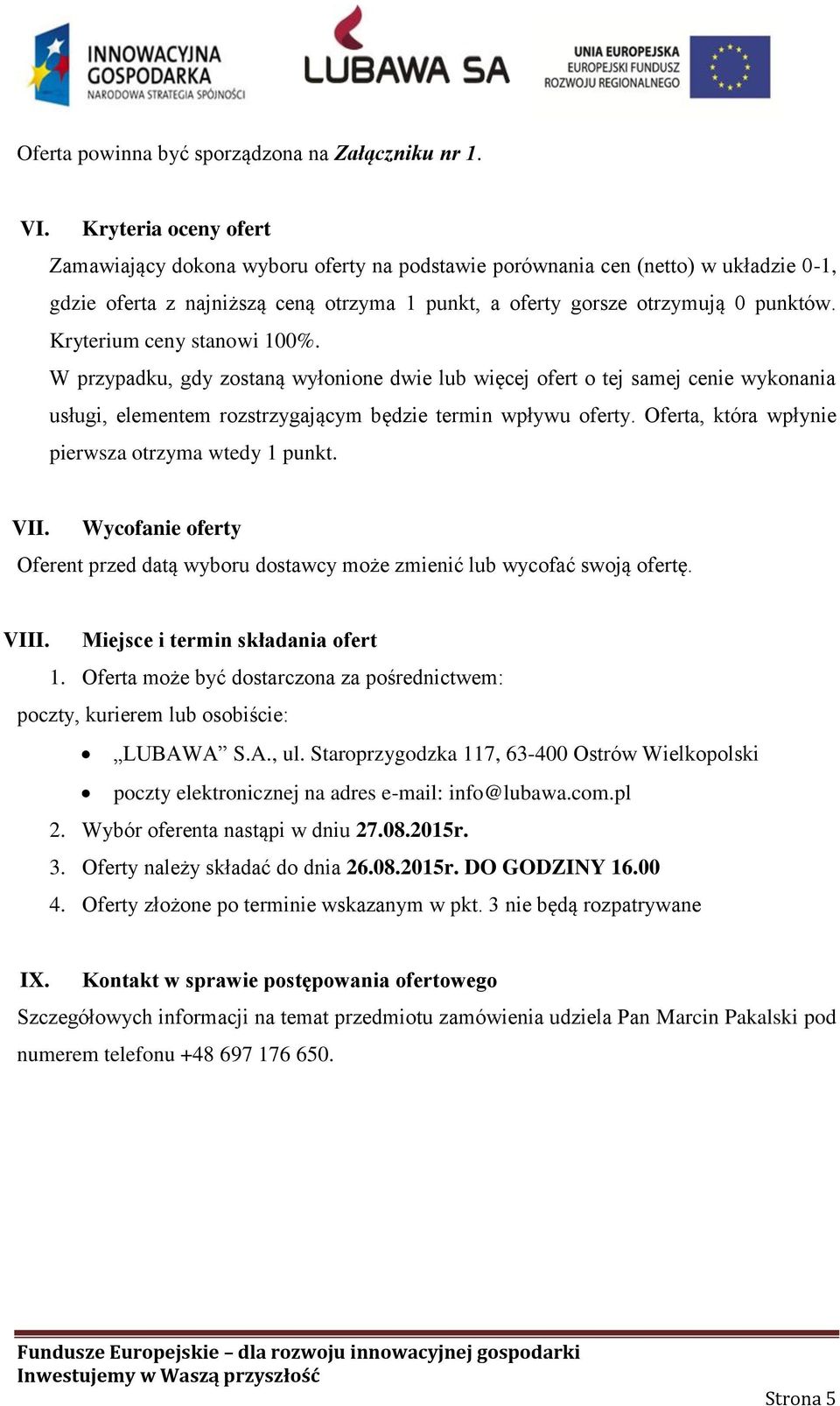 Kryterium ceny stanowi 100%. W przypadku, gdy zostaną wyłonione dwie lub więcej ofert o tej samej cenie wykonania usługi, elementem rozstrzygającym będzie termin wpływu oferty.