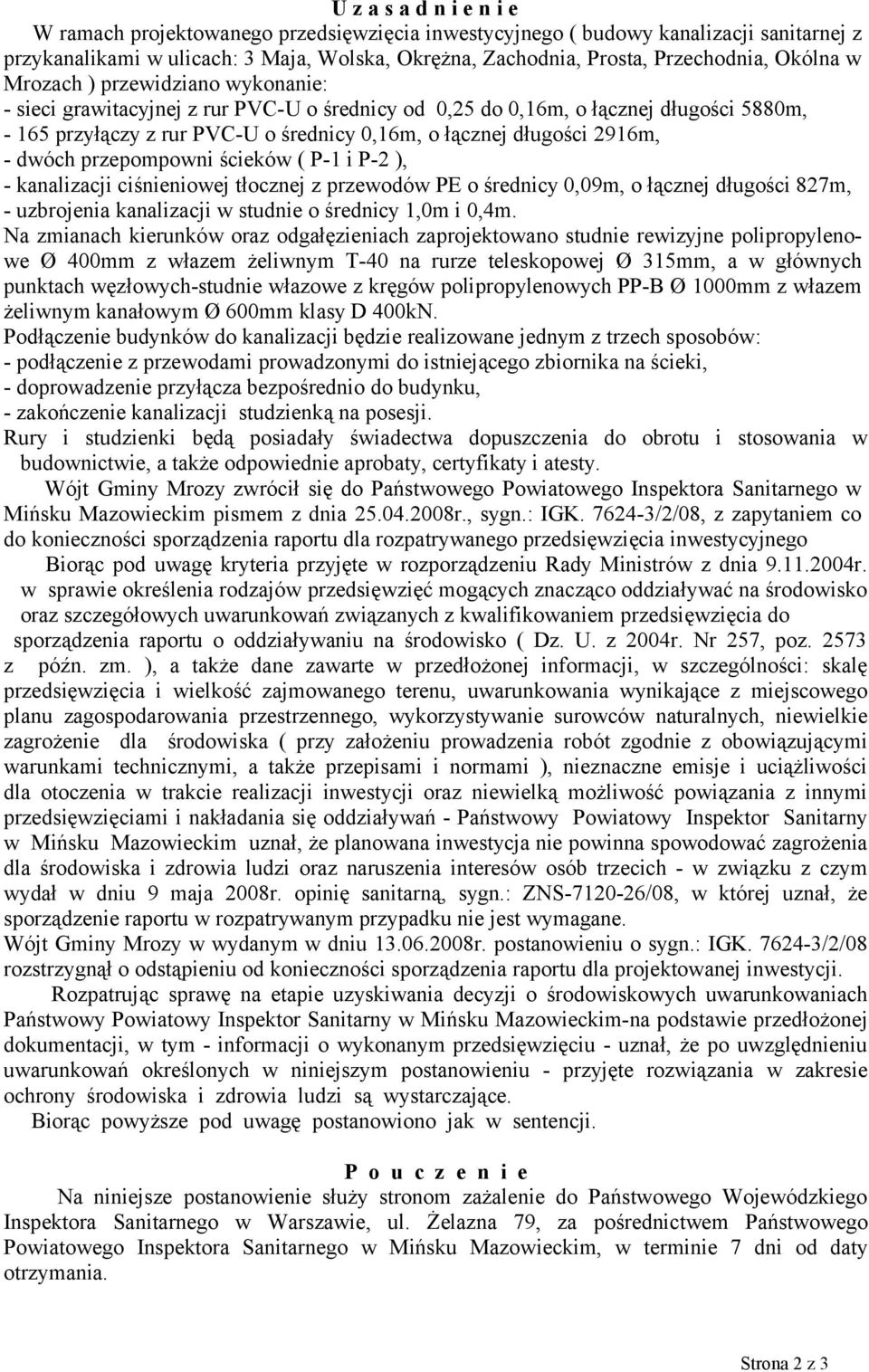 2916m, - dwóch przepompowni ścieków ( P-1 i P-2 ), - kanalizacji ciśnieniowej tłocznej z przewodów PE o średnicy 0,09m, o łącznej długości 827m, - uzbrojenia kanalizacji w studnie o średnicy 1,0m i