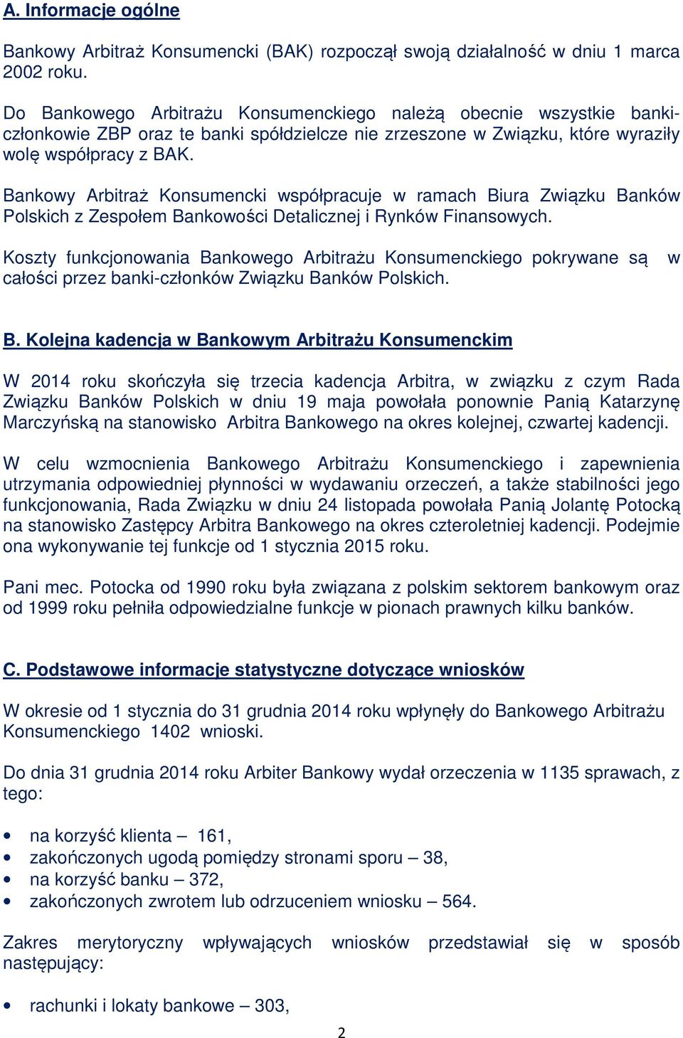 Bankowy Arbitraż Konsumencki współpracuje w ramach Biura Związku Banków Polskich z Zespołem Bankowości Detalicznej i Rynków Finansowych.