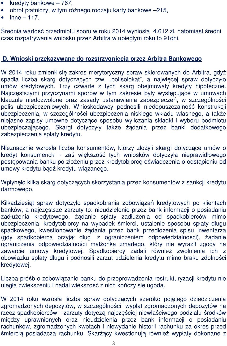 Wnioski przekazywane do rozstrzygnięcia przez Arbitra Bankowego W 2014 roku zmienił się zakres merytoryczny spraw skierowanych do Arbitra, gdyż spadła liczba skarg dotyczących tzw.