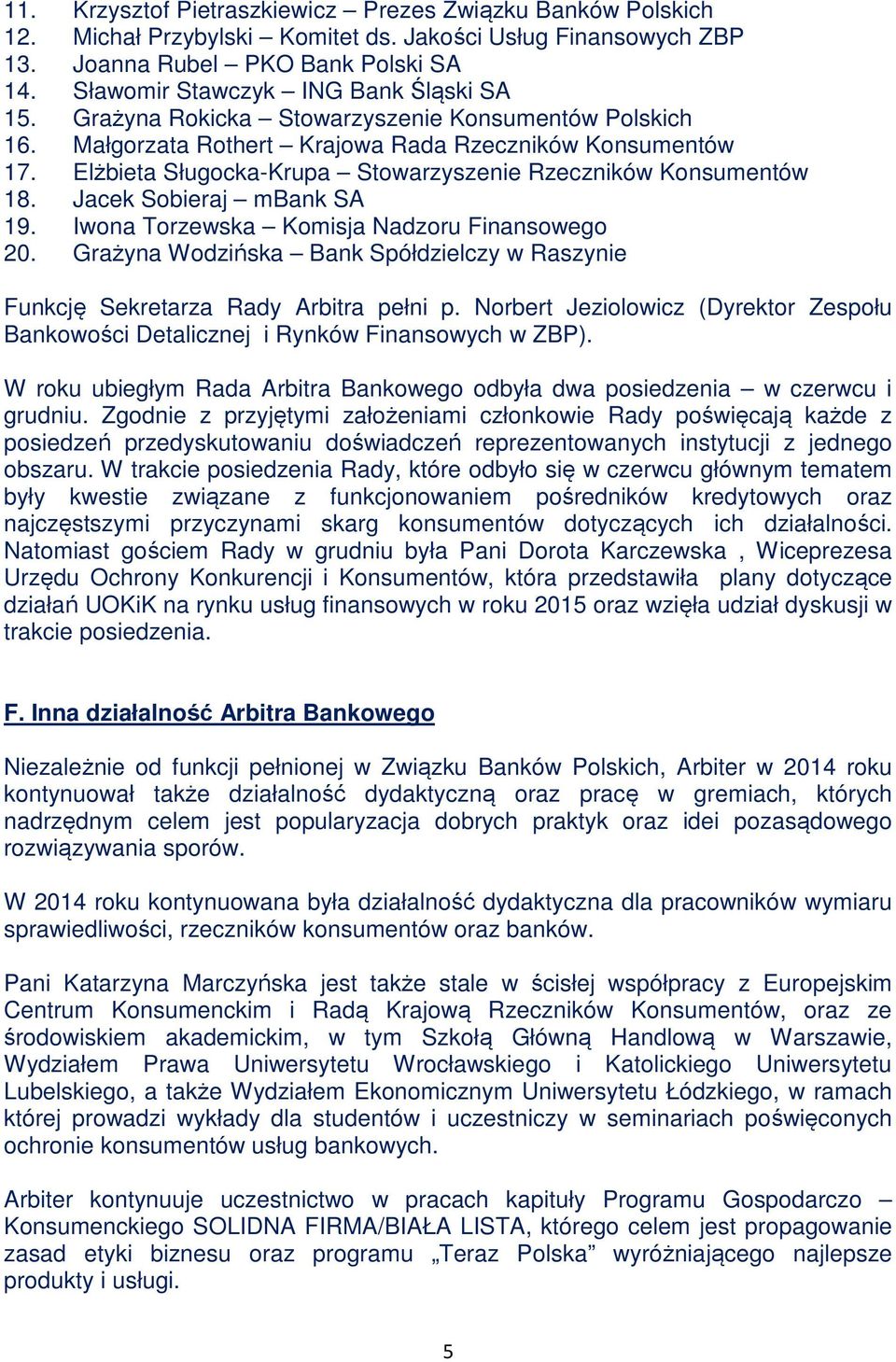 Elżbieta Sługocka-Krupa Stowarzyszenie Rzeczników Konsumentów 18. Jacek Sobieraj mbank SA 19. Iwona Torzewska Komisja Nadzoru Finansowego 20.