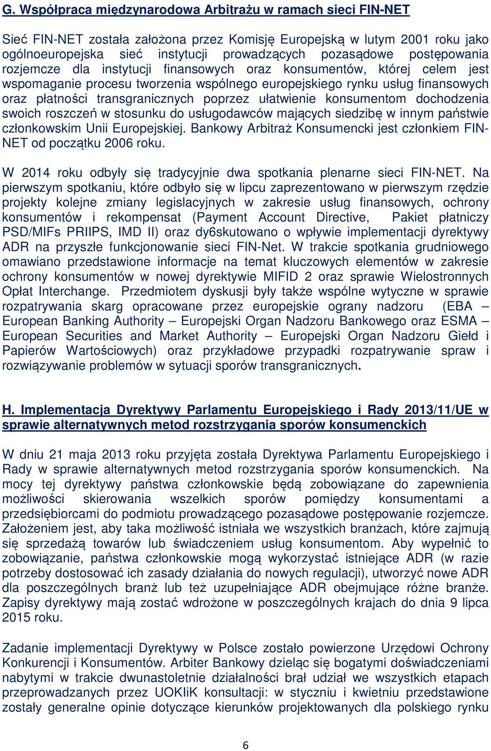 poprzez ułatwienie konsumentom dochodzenia swoich roszczeń w stosunku do usługodawców mających siedzibę w innym państwie członkowskim Unii Europejskiej.
