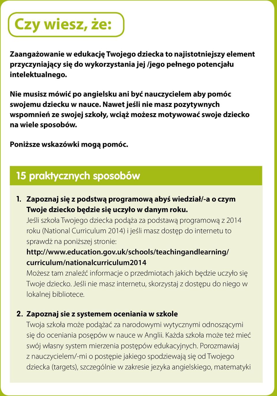 Nawet jeśli nie masz pozytywnych wspomnień ze swojej szkoły, wciąż możesz motywować swoje dziecko na wiele sposobów. Poniższe wskazówki mogą pomóc. 15 praktycznych sposobów 1.