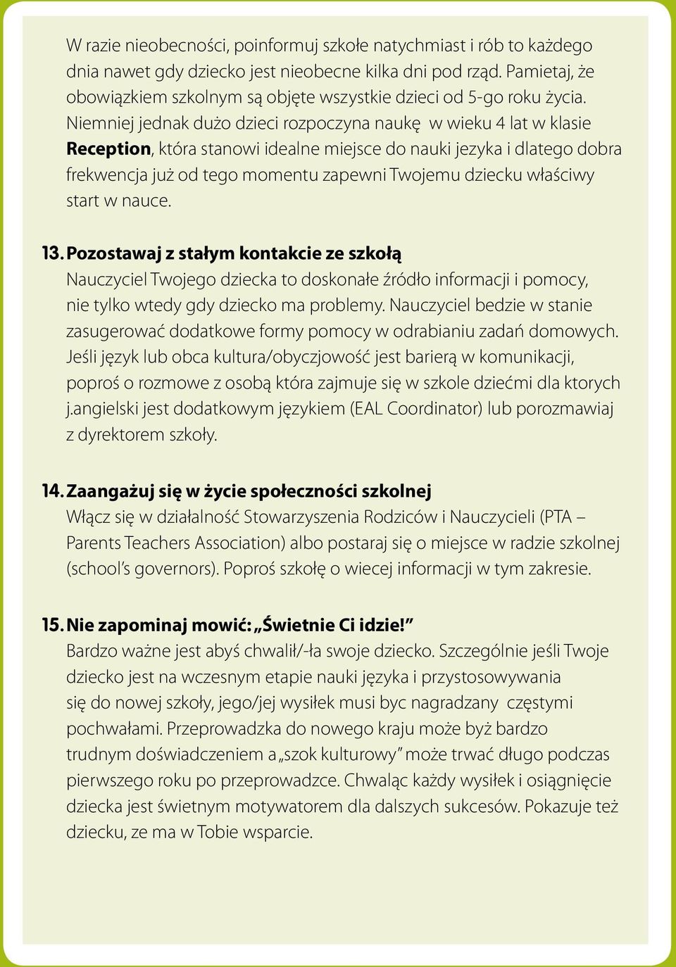 Niemniej jednak dużo dzieci rozpoczyna naukę w wieku 4 lat w klasie Reception, która stanowi idealne miejsce do nauki jezyka i dlatego dobra frekwencja już od tego momentu zapewni Twojemu dziecku