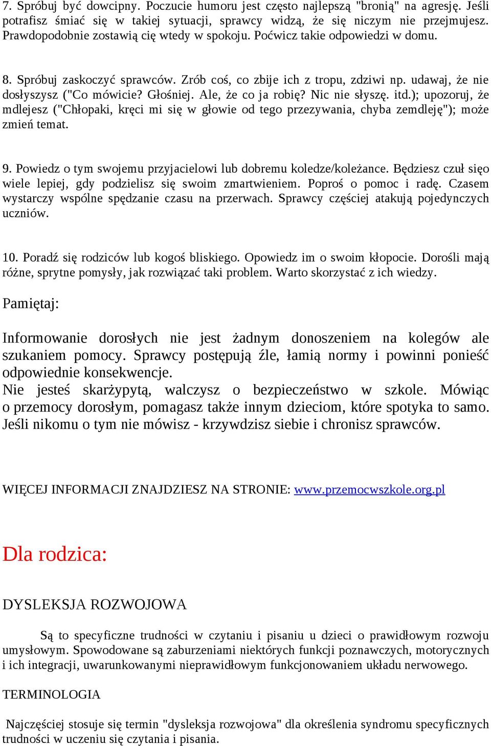 Głośniej. Ale, że co ja robię? Nic nie słyszę. itd.); upozoruj, że mdlejesz ("Chłopaki, kręci mi się w głowie od tego przezywania, chyba zemdleję"); może zmień temat. 9.