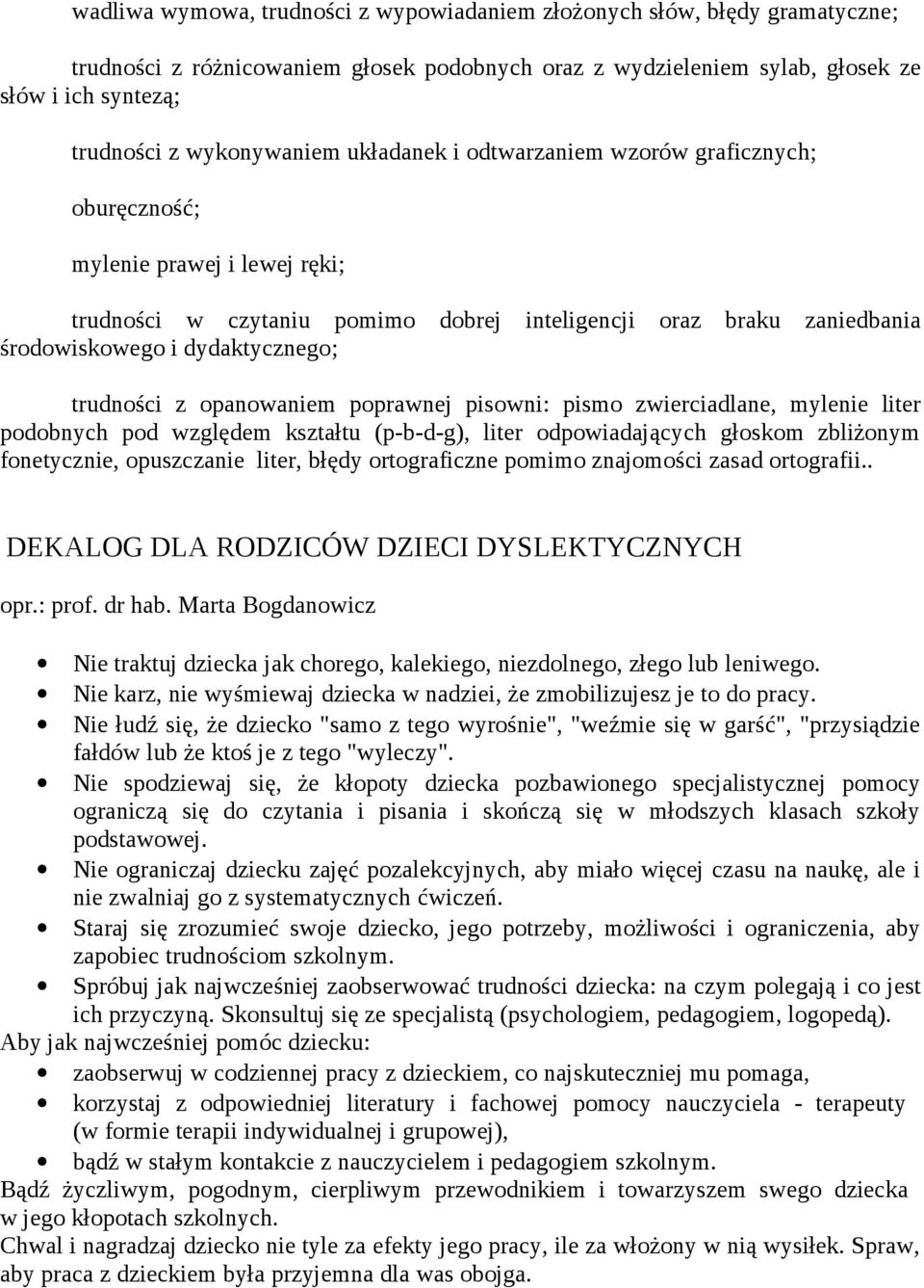 dydaktycznego; trudności z opanowaniem poprawnej pisowni: pismo zwierciadlane, mylenie liter podobnych pod względem kształtu (p-b-d-g), liter odpowiadających głoskom zbliżonym fonetycznie,