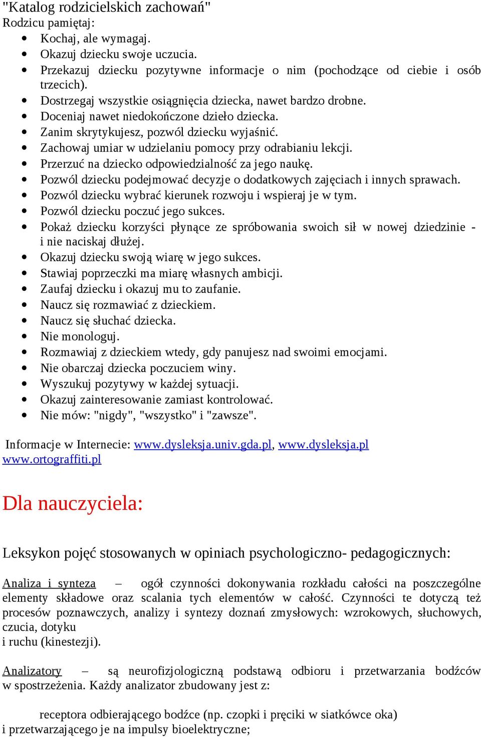 Zachowaj umiar w udzielaniu pomocy przy odrabianiu lekcji. Przerzuć na dziecko odpowiedzialność za jego naukę. Pozwól dziecku podejmować decyzje o dodatkowych zajęciach i innych sprawach.