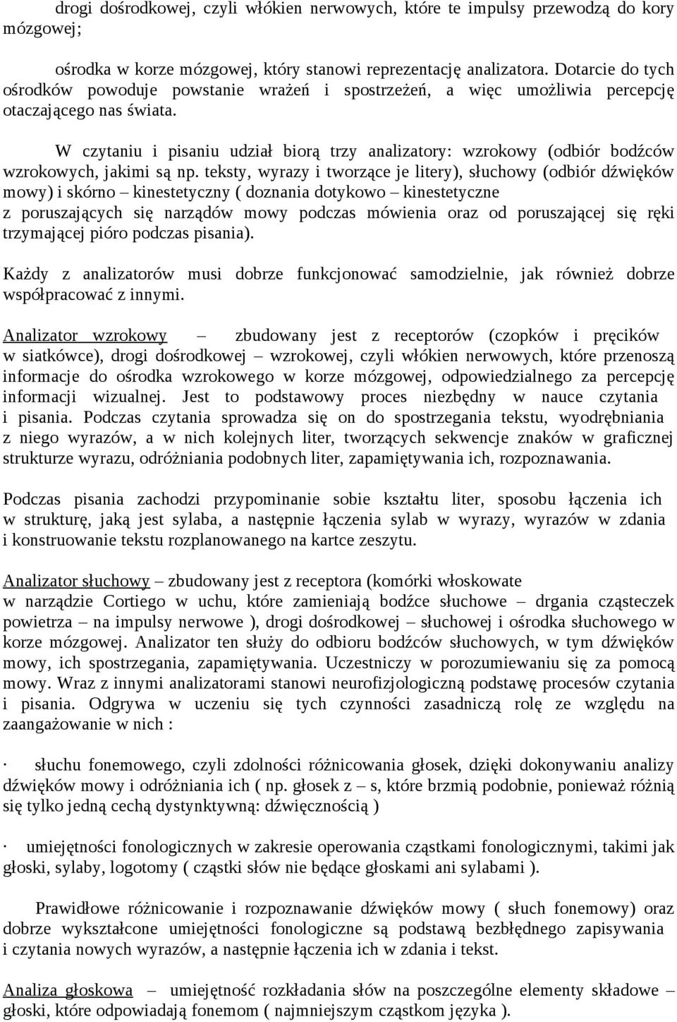 W czytaniu i pisaniu udział biorą trzy analizatory: wzrokowy (odbiór bodźców wzrokowych, jakimi są np.