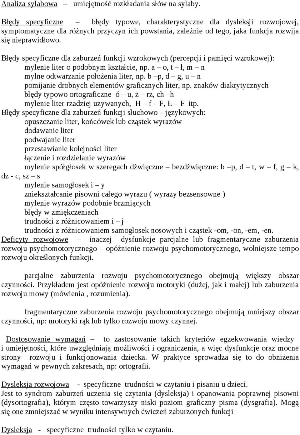 Błędy specyficzne dla zaburzeń funkcji wzrokowych (percepcji i pamięci wzrokowej): mylenie liter o podobnym kształcie, np. a o, t ł, m n mylne odtwarzanie położenia liter, np.