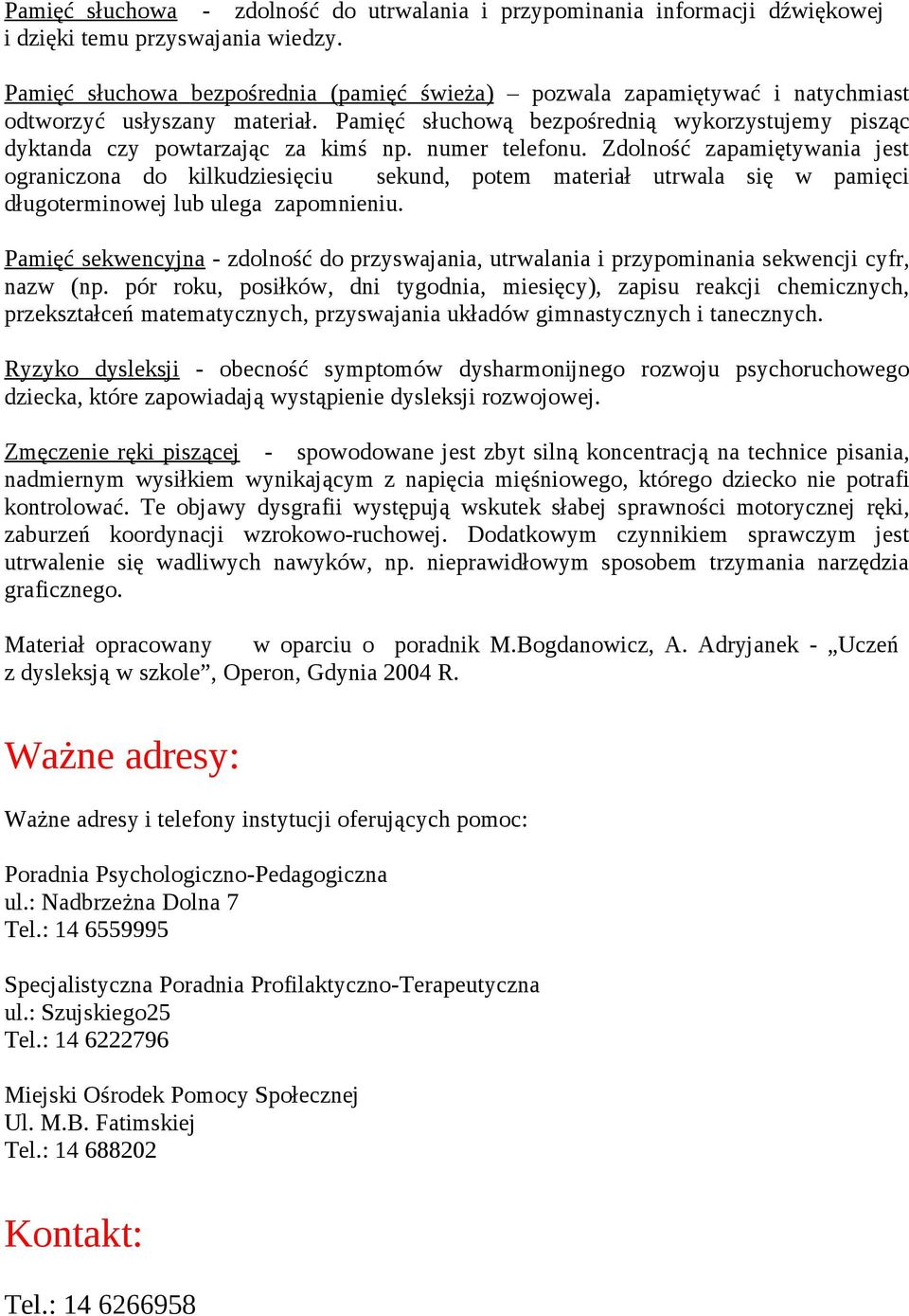 numer telefonu. Zdolność zapamiętywania jest ograniczona do kilkudziesięciu sekund, potem materiał utrwala się w pamięci długoterminowej lub ulega zapomnieniu.