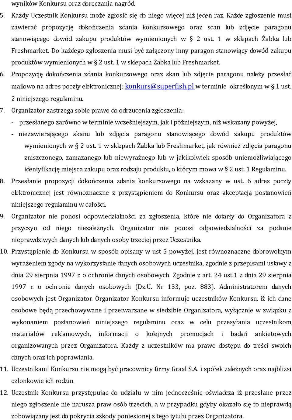 Do każdego zgłoszenia musi być załączony inny paragon stanowiący dowód zakupu produktów wymienionych w 2 ust. 1 w sklepach Żabka lub Freshmarket. 6.