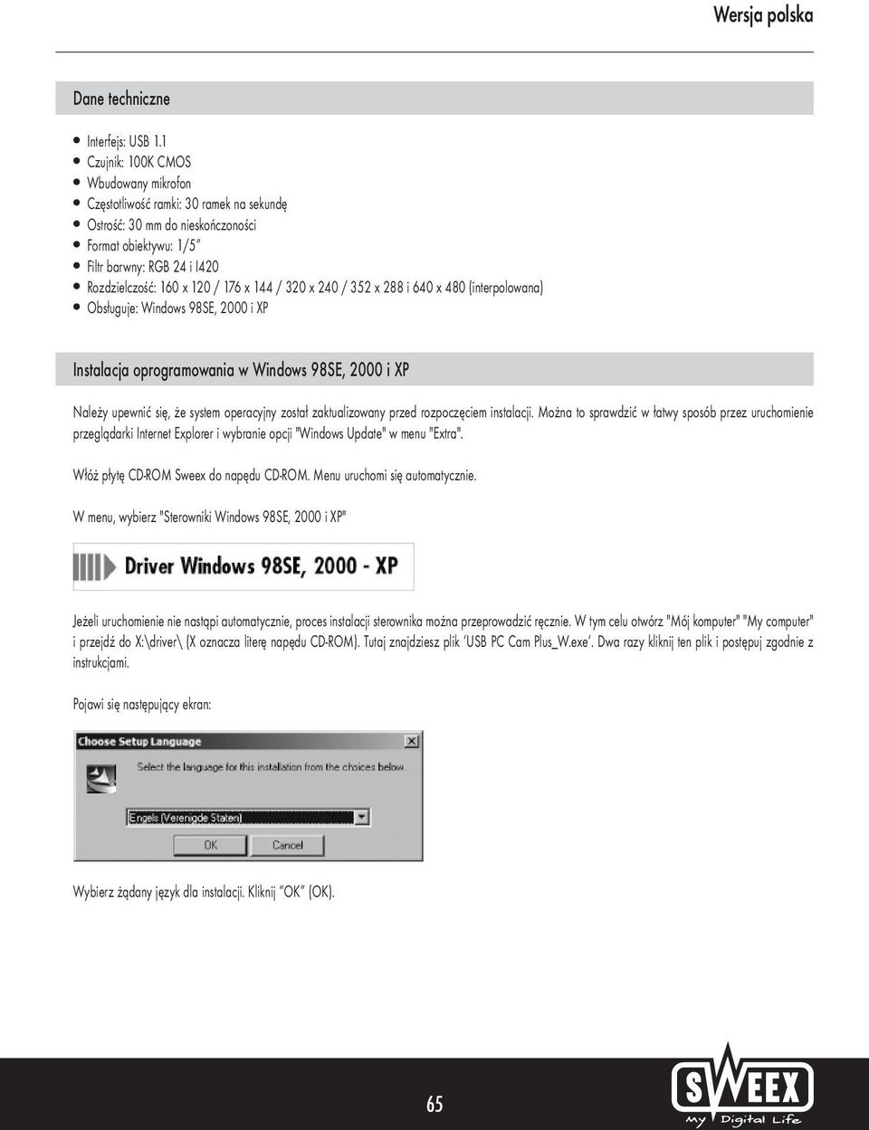 144 / 320 x 240 / 352 x 288 i 640 x 480 (interpolowana) Obsługuje: Windows 98SE, 2000 i XP Instalacja oprogramowania w Windows 98SE, 2000 i XP Należy upewnić się, że system operacyjny został