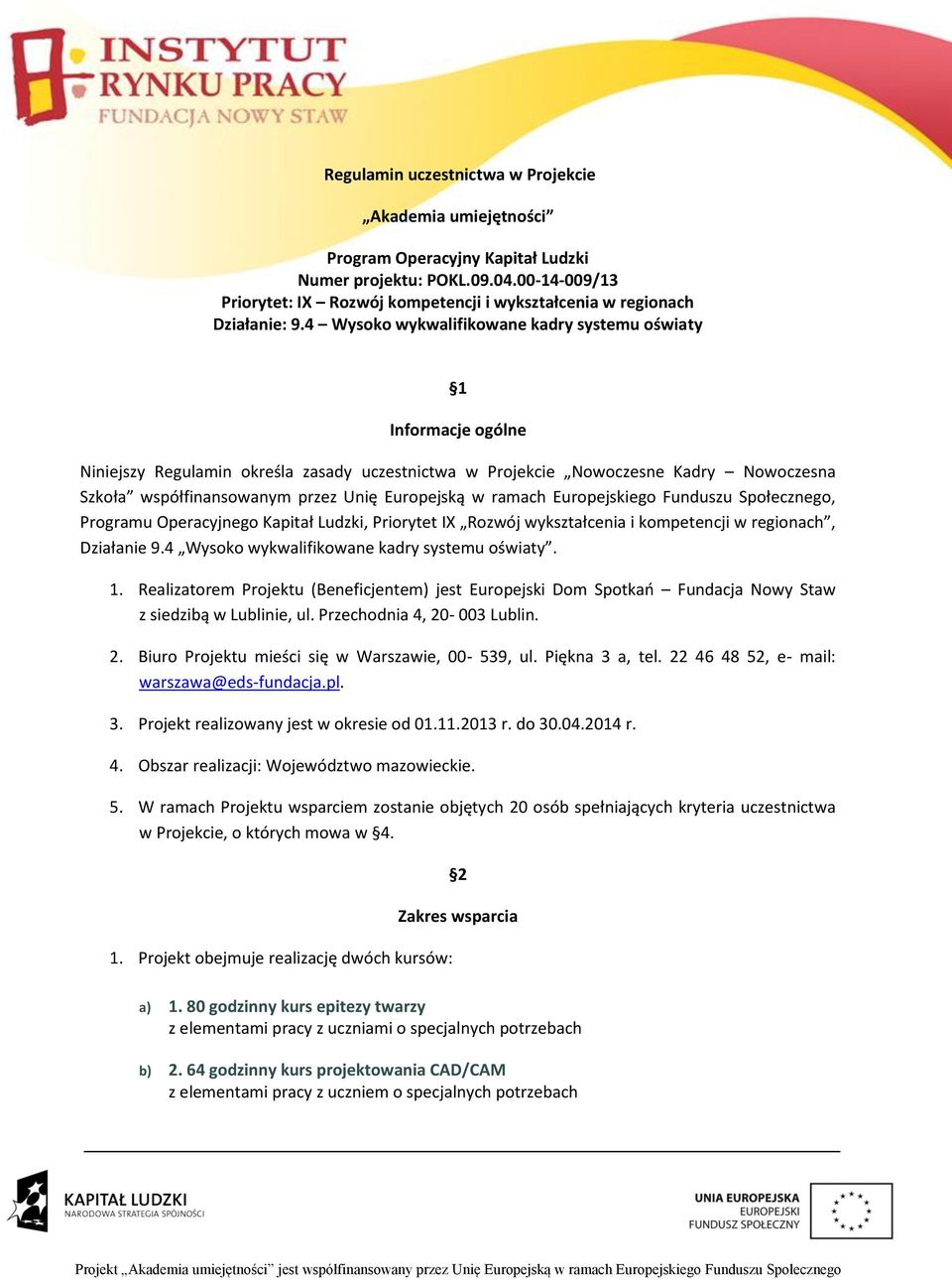 4 Wysoko wykwalifikowane kadry systemu oświaty 1 Informacje ogólne Niniejszy Regulamin określa zasady uczestnictwa w Projekcie Nowoczesne Kadry Nowoczesna Szkoła współfinansowanym przez Unię