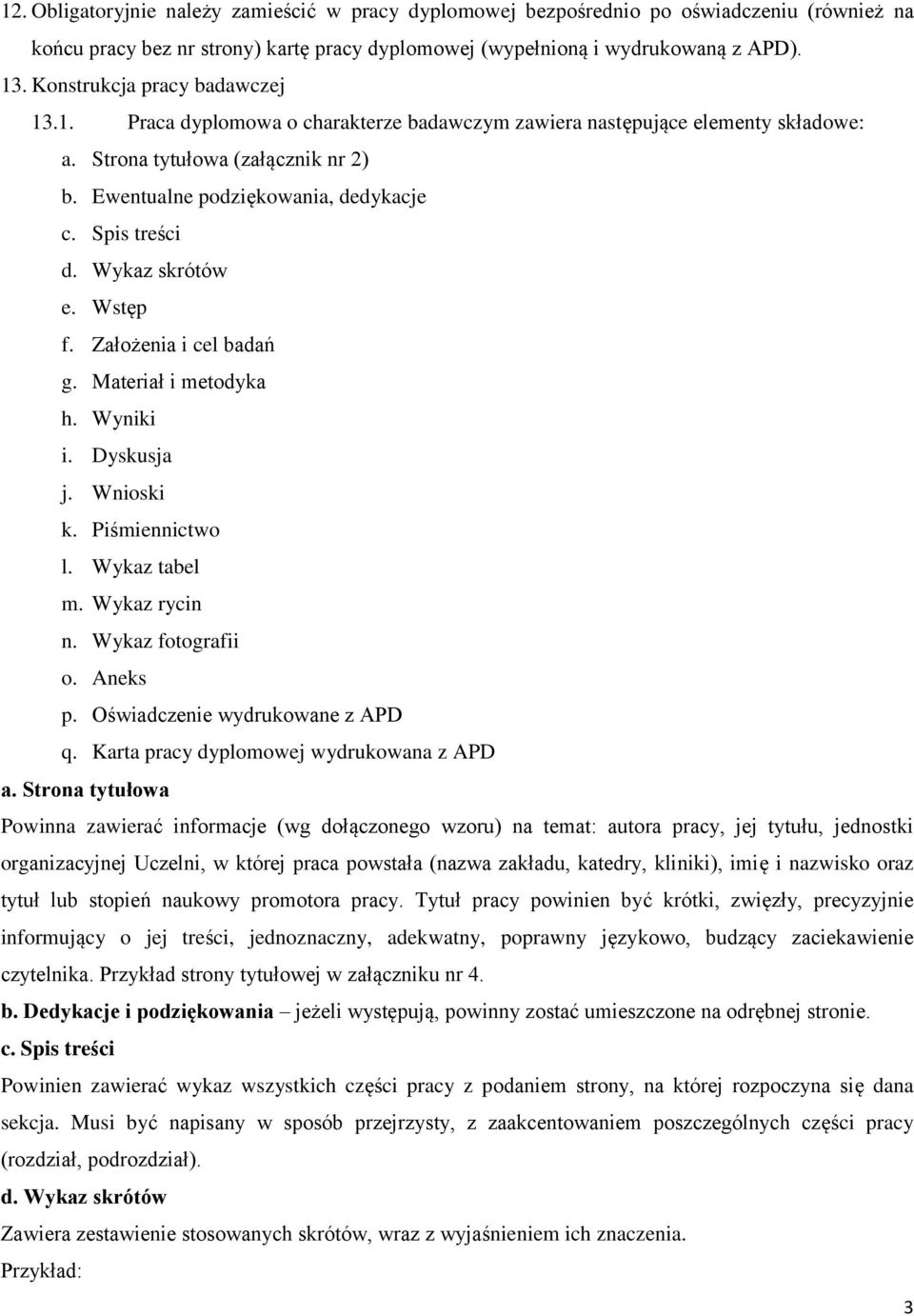 Spis treści d. Wykaz skrótów e. Wstęp f. Założenia i cel badań g. Materiał i metodyka h. Wyniki i. Dyskusja j. Wnioski k. Piśmiennictwo l. Wykaz tabel m. Wykaz rycin n. Wykaz fotografii o. Aneks p.