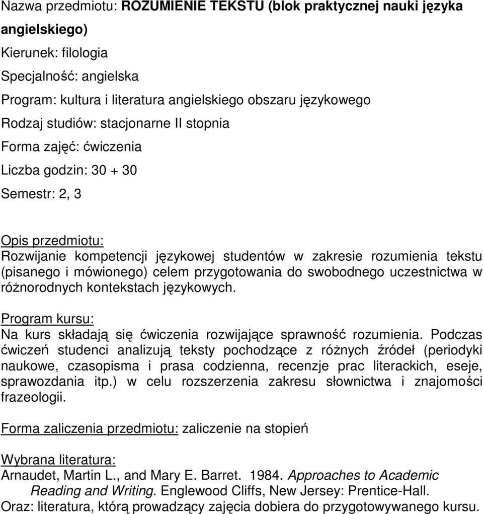 Podczas ćwiczeń studenci analizują teksty pochodzące z róŝnych źródeł (periodyki naukowe, czasopisma i prasa codzienna, recenzje prac literackich, eseje, sprawozdania itp.