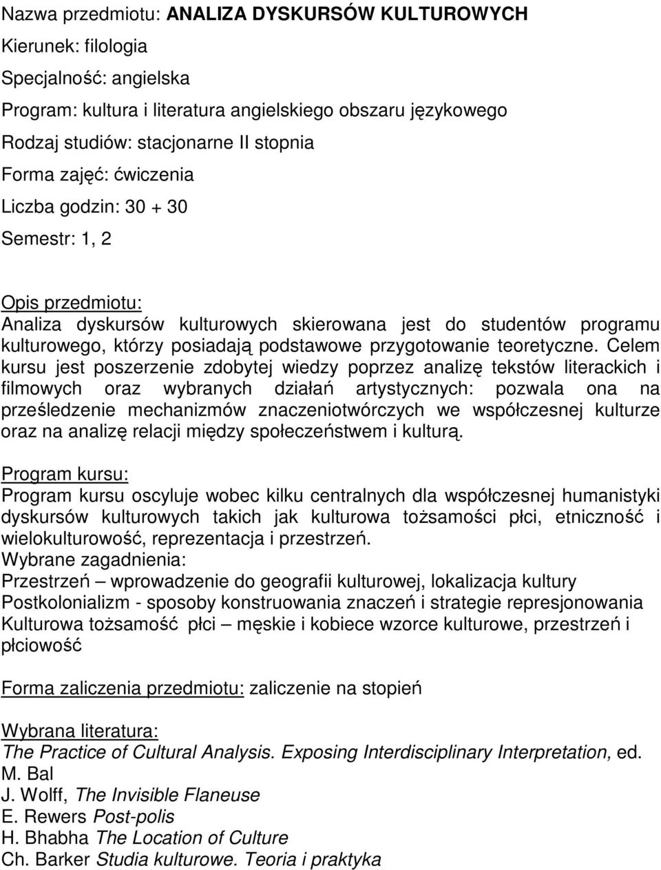 Celem kursu jest poszerzenie zdobytej wiedzy poprzez analizę tekstów literackich i filmowych oraz wybranych działań artystycznych: pozwala ona na prześledzenie mechanizmów znaczeniotwórczych we