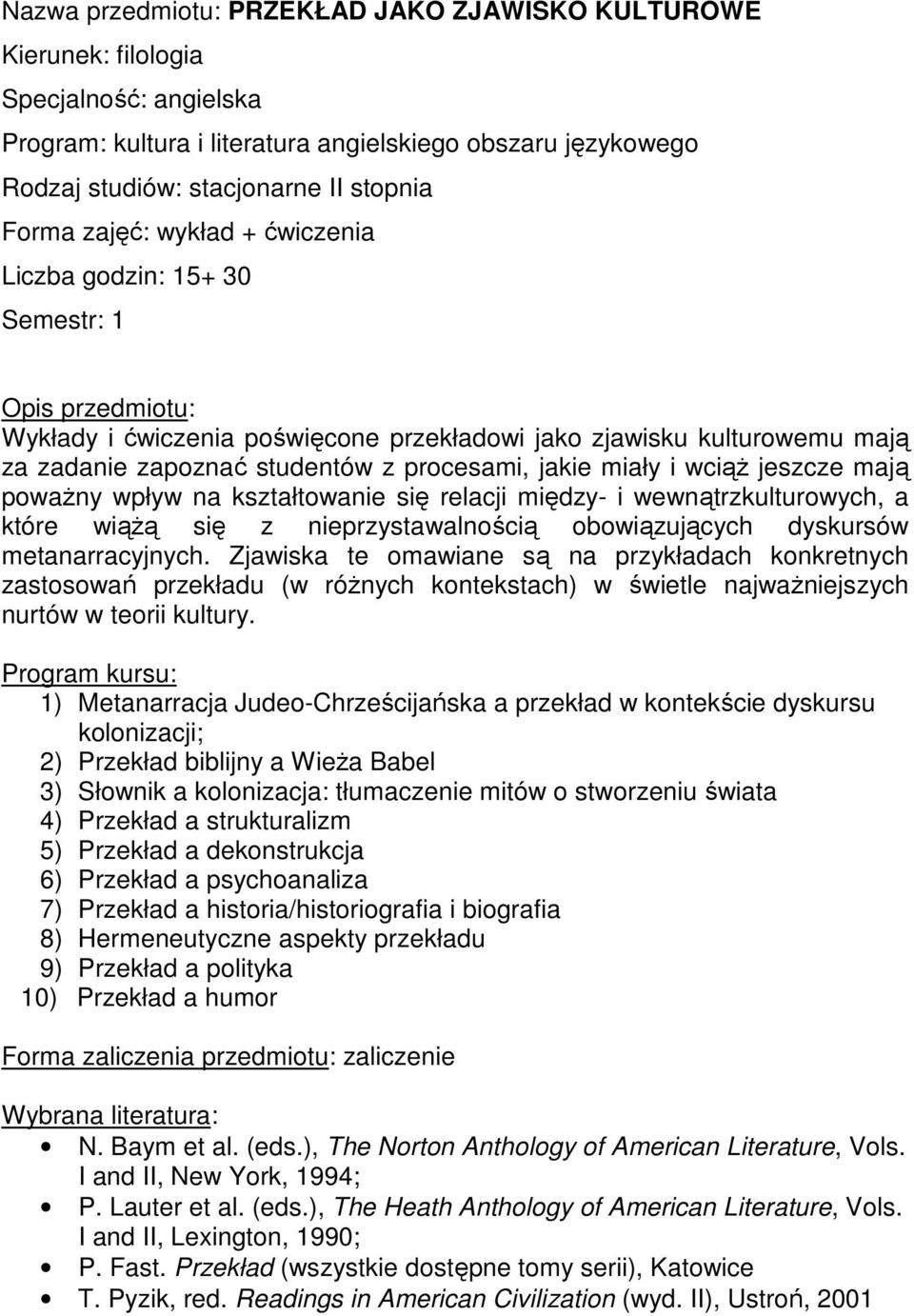 obowiązujących dyskursów metanarracyjnych. Zjawiska te omawiane są na przykładach konkretnych zastosowań przekładu (w róŝnych kontekstach) w świetle najwaŝniejszych nurtów w teorii kultury.