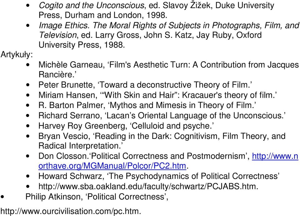 Miriam Hansen, With Skin and Hair : Kracauer's theory of film. R. Barton Palmer, Mythos and Mimesis in Theory of Film. Richard Serrano, Lacan s Oriental Language of the Unconscious.