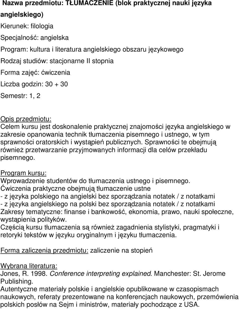 Sprawności te obejmują równieŝ przetwarzanie przyjmowanych informacji dla celów przekładu pisemnego. Wprowadzenie studentów do tłumaczenia ustnego i pisemnego.