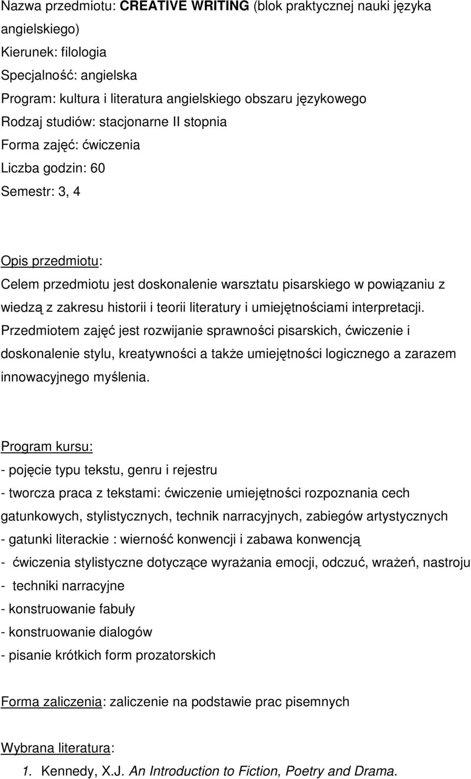 Przedmiotem zajęć jest rozwijanie sprawności pisarskich, ćwiczenie i doskonalenie stylu, kreatywności a takŝe umiejętności logicznego a zarazem innowacyjnego myślenia.