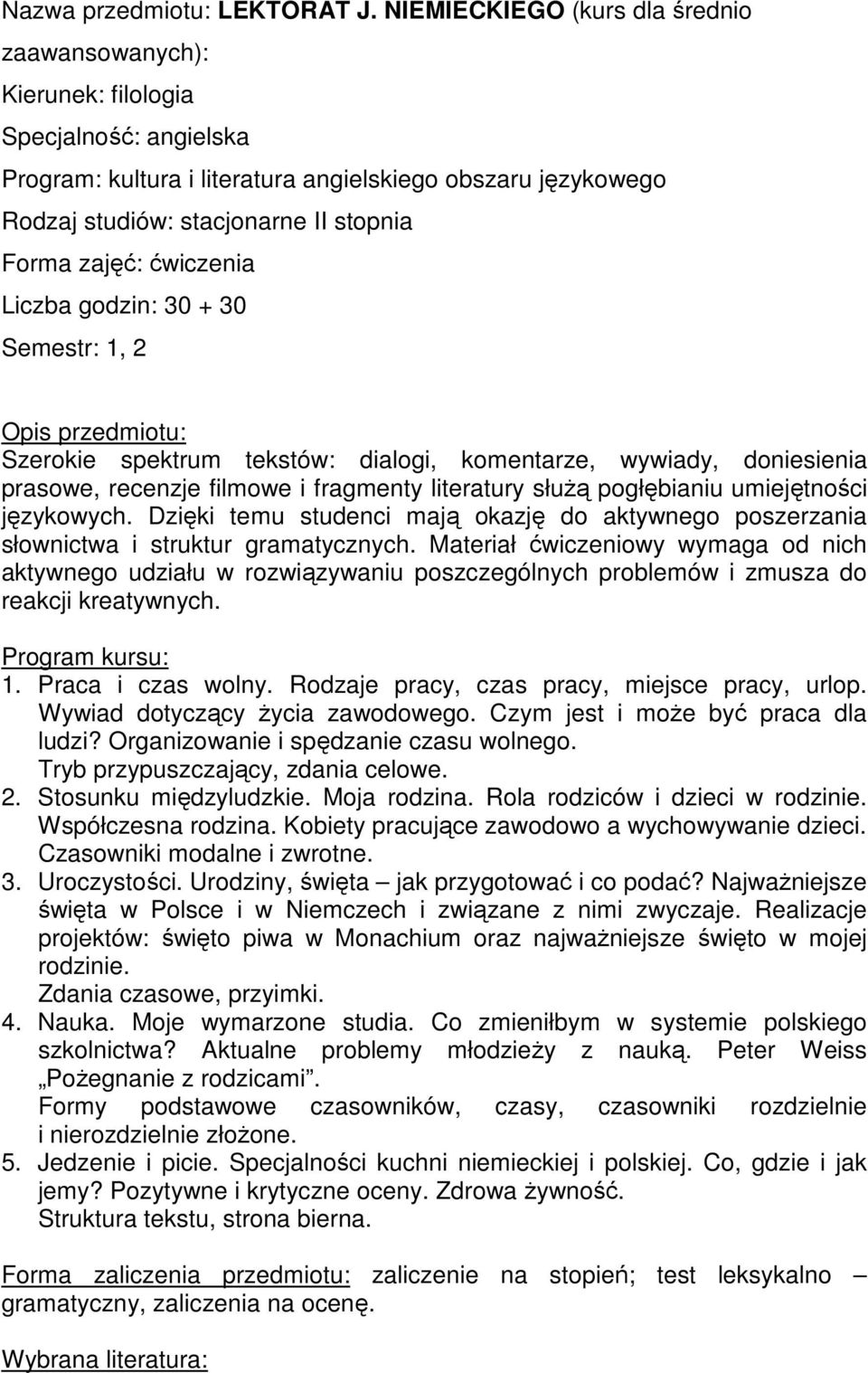 filmowe i fragmenty literatury słuŝą pogłębianiu umiejętności językowych. Dzięki temu studenci mają okazję do aktywnego poszerzania słownictwa i struktur gramatycznych.