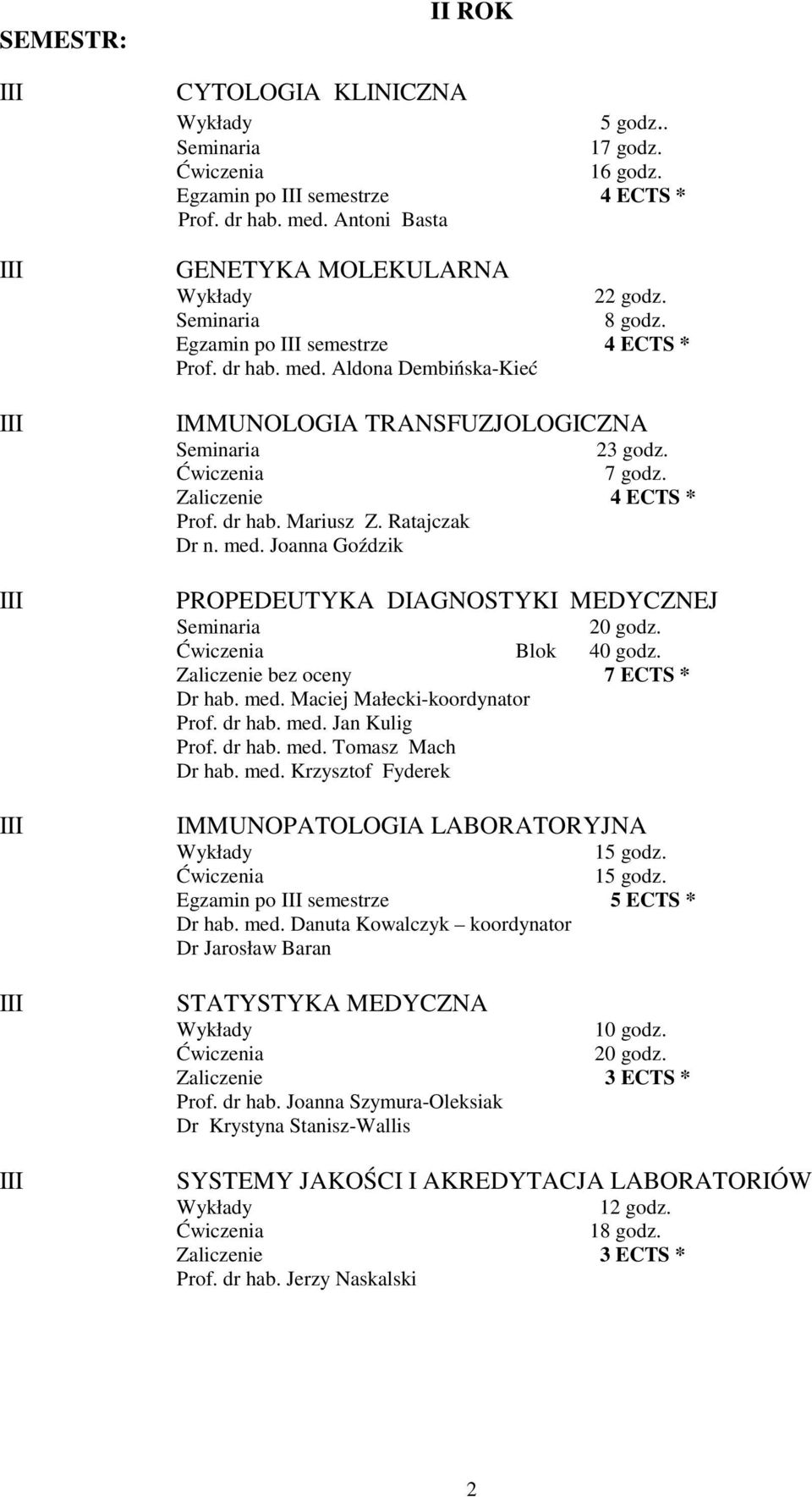 dr hab. med. Jan Kulig Prof. dr hab. med. Tomasz Mach Dr hab. med. Krzysztof Fyderek MMUNOPATOLOGA LABORATORYJNA Egzamin po semestrze 5 ECTS * Dr hab. med. Danuta Kowalczyk koordynator Dr Jarosław Baran STATYSTYKA MEDYCZNA 10 godz.