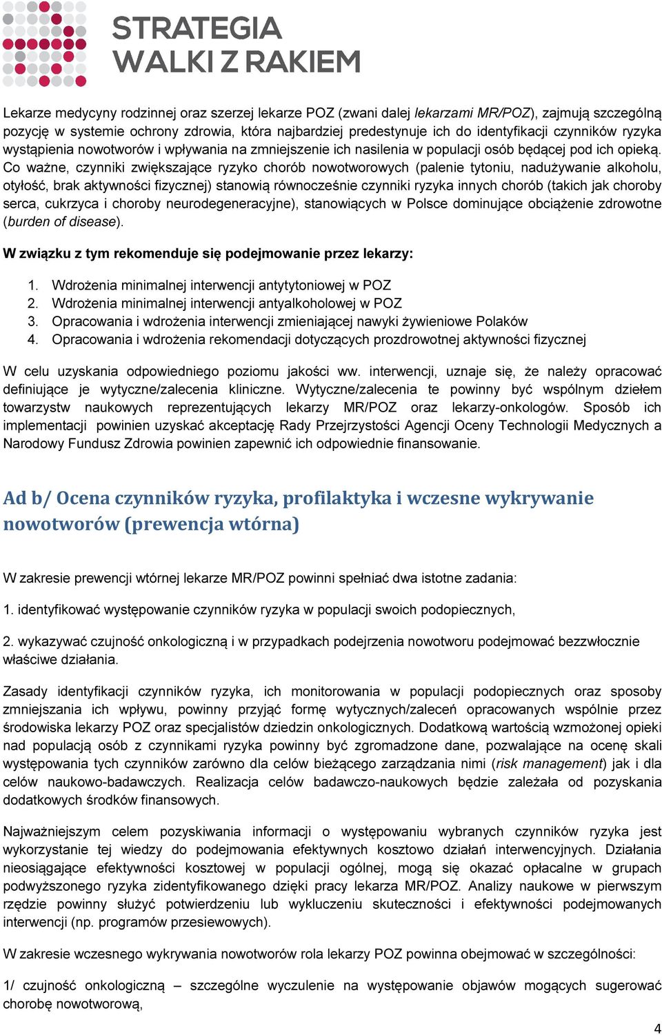 Co ważne, czynniki zwiększające ryzyko chorób nowotworowych (palenie tytoniu, nadużywanie alkoholu, otyłość, brak aktywności fizycznej) stanowią równocześnie czynniki ryzyka innych chorób (takich jak