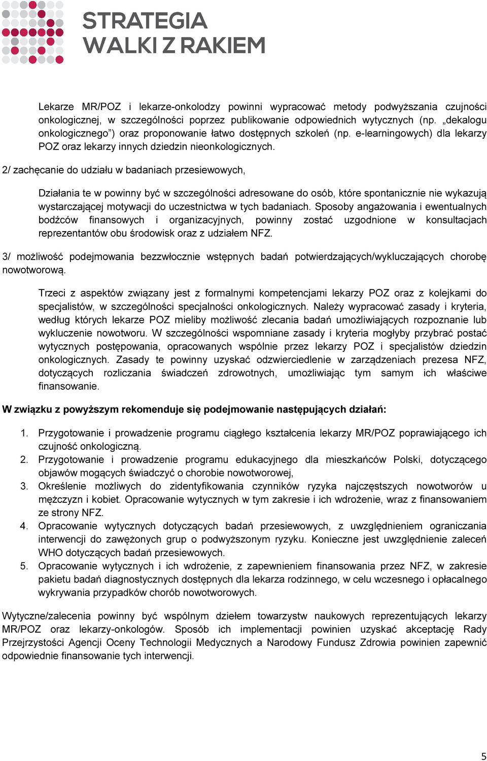 2/ zachęcanie do udziału w badaniach przesiewowych, Działania te w powinny być w szczególności adresowane do osób, które spontanicznie nie wykazują wystarczającej motywacji do uczestnictwa w tych
