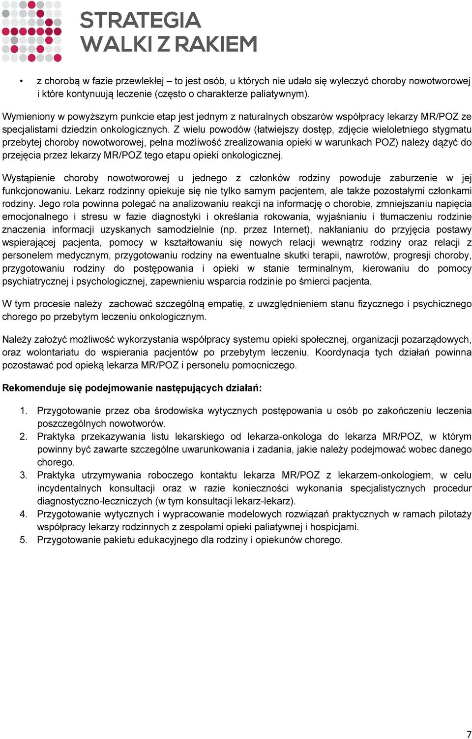 Z wielu powodów (łatwiejszy dostęp, zdjęcie wieloletniego stygmatu przebytej choroby nowotworowej, pełna możliwość zrealizowania opieki w warunkach POZ) należy dążyć do przejęcia przez lekarzy MR/POZ