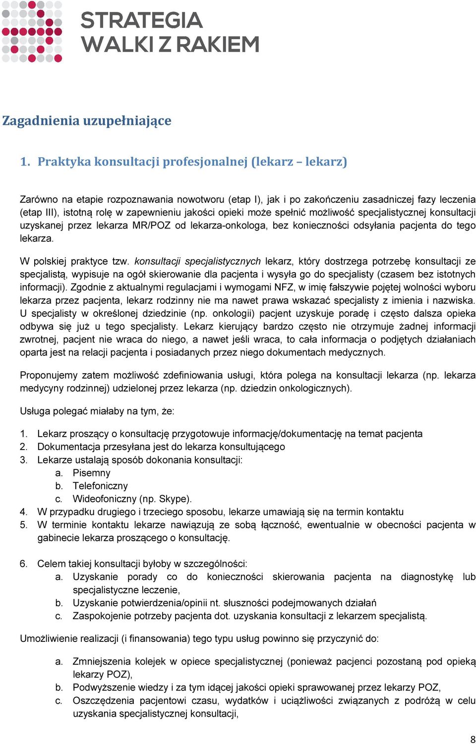 opieki może spełnić możliwość specjalistycznej konsultacji uzyskanej przez lekarza MR/POZ od lekarza-onkologa, bez konieczności odsyłania pacjenta do tego lekarza. W polskiej praktyce tzw.