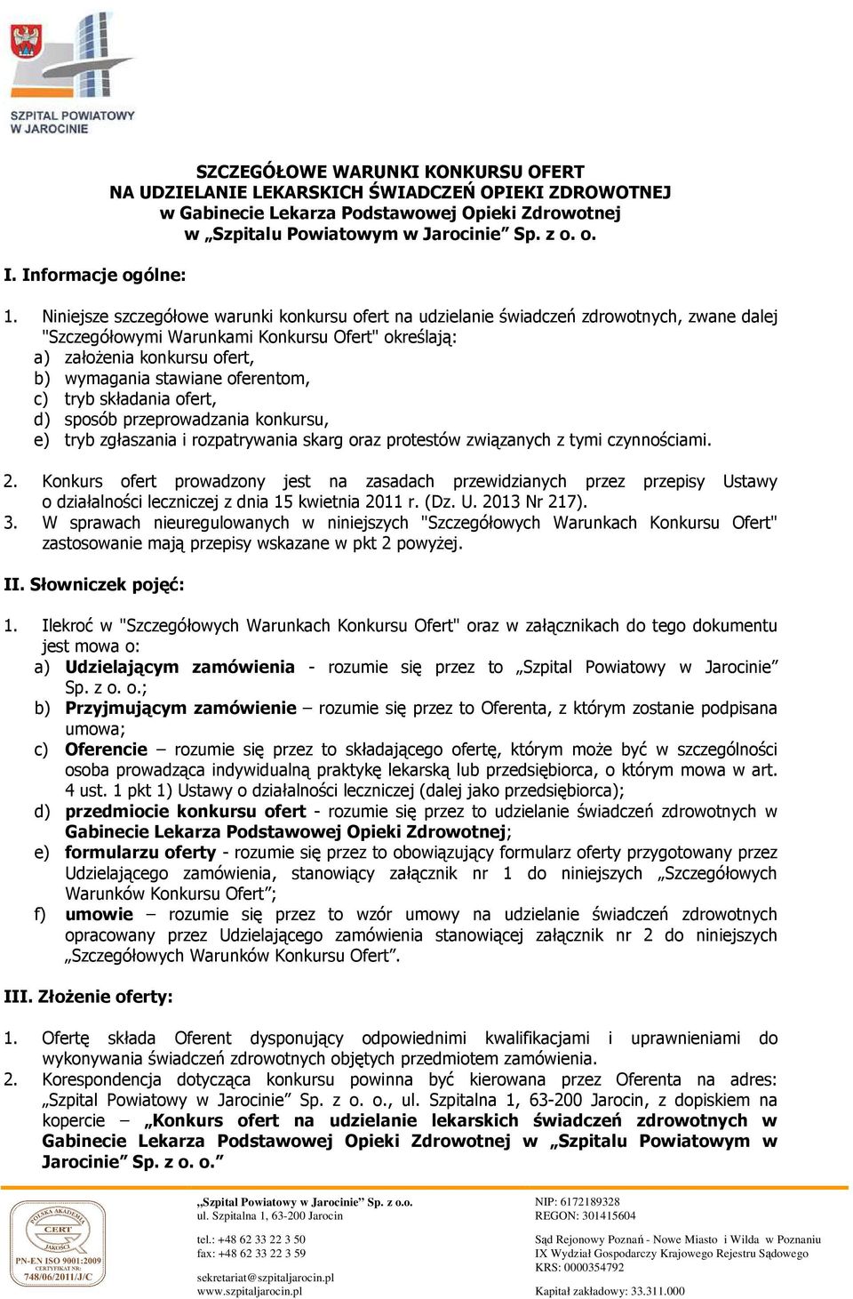 Niniejsze szczegółowe warunki konkursu ofert na udzielanie świadczeń zdrowotnych, zwane dalej "Szczegółowymi Warunkami Konkursu Ofert" określają: a) założenia konkursu ofert, b) wymagania stawiane