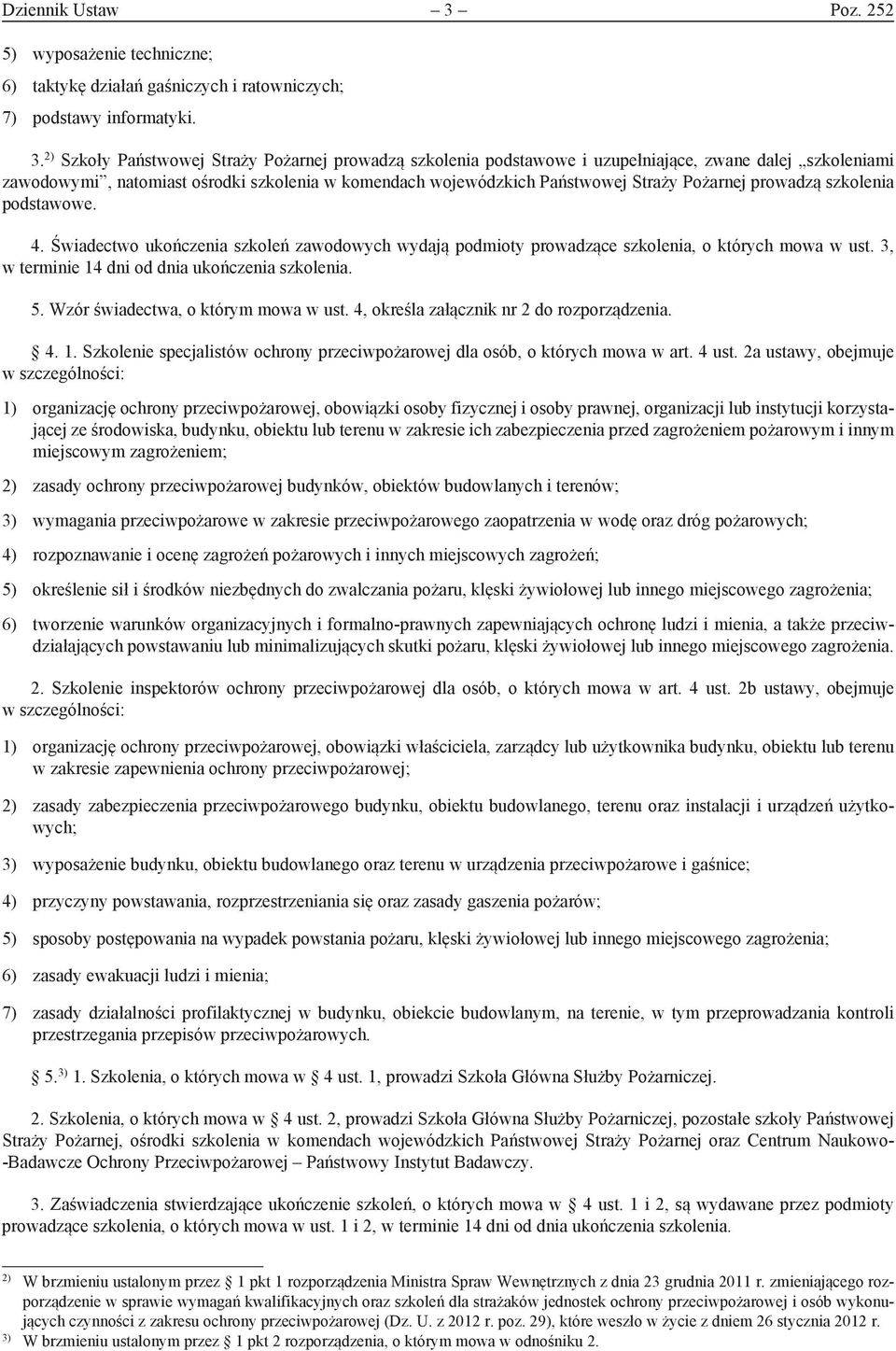 2) Szkoły Państwowej Straży Pożarnej prowadzą szkolenia podstawowe i uzupełniające, zwane dalej szkoleniami zawodowymi, natomiast ośrodki szkolenia w komendach wojewódzkich Państwowej Straży Pożarnej