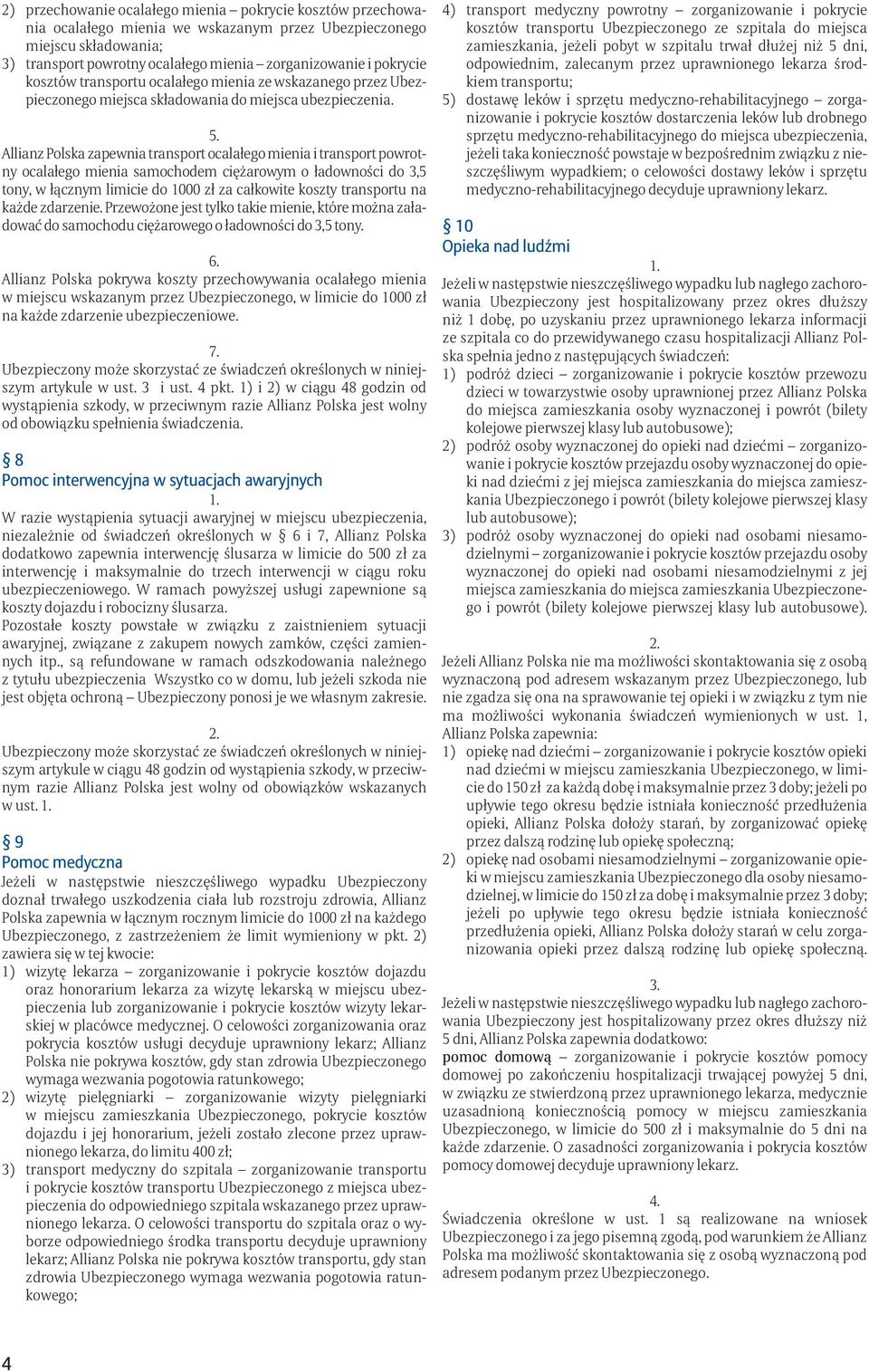 Allianz Polska zapewnia transport ocalałego mienia i transport powrotny ocalałego mienia samochodem ciężarowym o ładowności do 3,5 tony, w łącznym limicie do 1000 zł za całkowite koszty transportu na