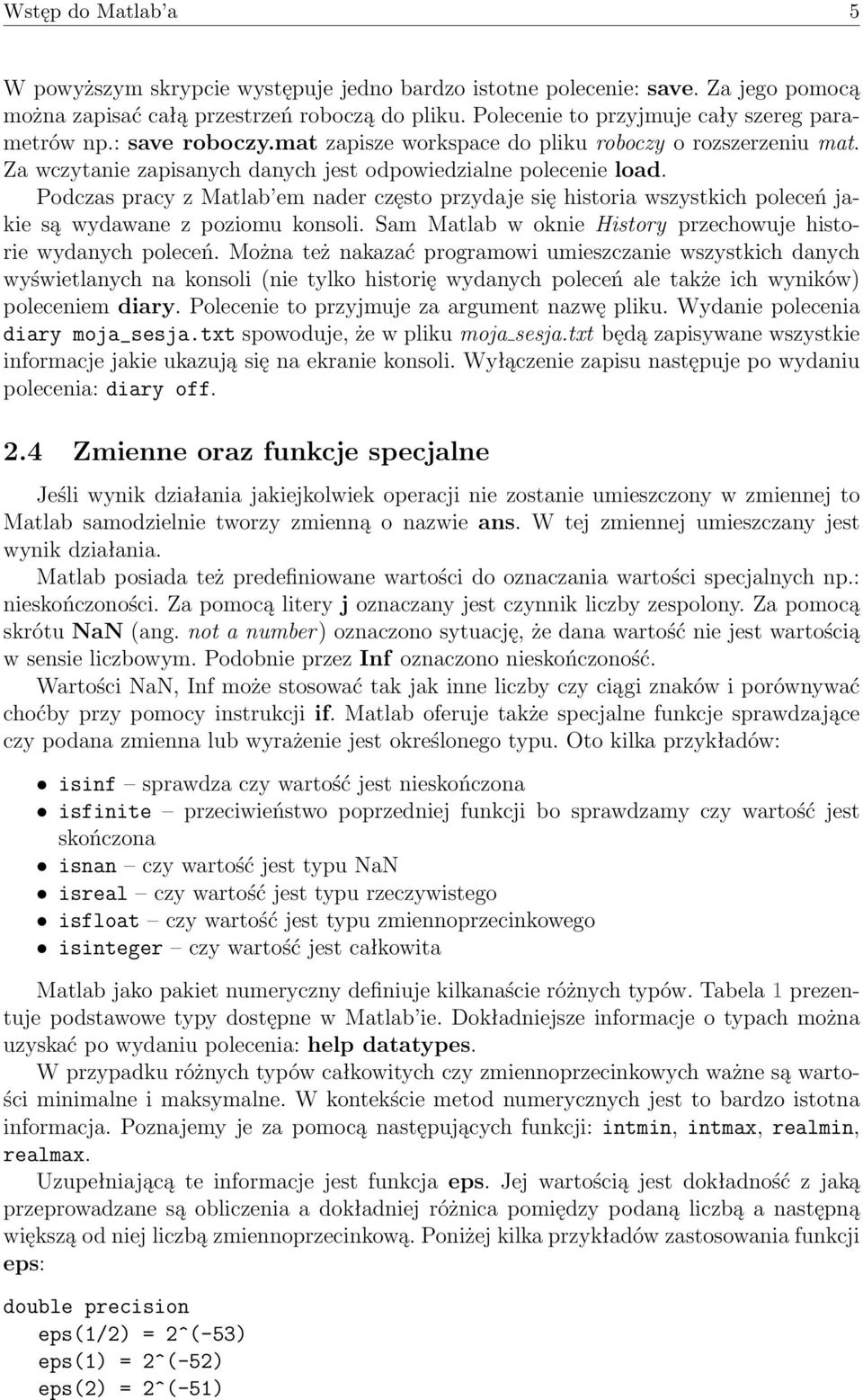 Podczas pracy z Matlab em nader często przydaje się historia wszystkich poleceń jakie są wydawane z poziomu konsoli. Sam Matlab w oknie History przechowuje historie wydanych poleceń.