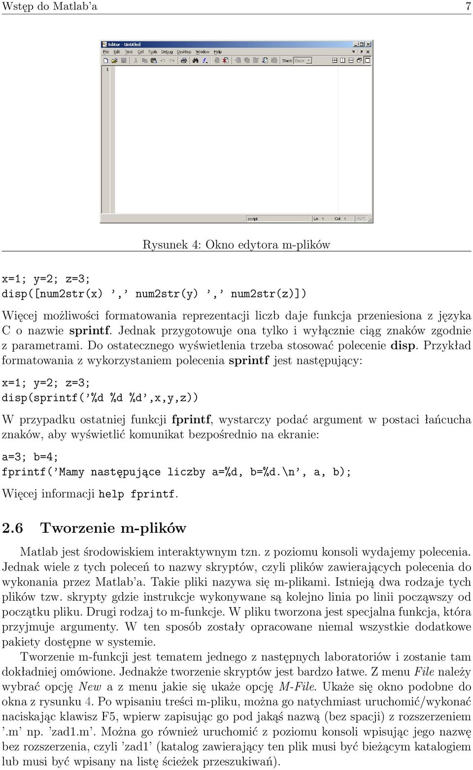 Przykład formatowania z wykorzystaniem polecenia sprintf jest następujący: x=1; y=2; z=3; disp(sprintf( %d %d %d,x,y,z)) W przypadku ostatniej funkcji fprintf, wystarczy podać argument w postaci