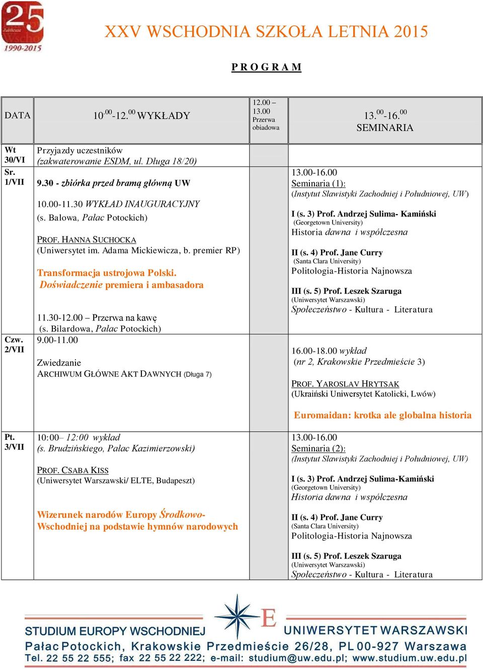 Doświadczenie premiera i ambasadora 11.30-12.00 Przerwa na kawę (s. Bilardowa, Pałac Potockich) 9.00-11.00 Zwiedzanie ARCHIWUM GŁÓWNE AKT DAWNYCH (Długa 7) Seminaria (1): 16.00-18.