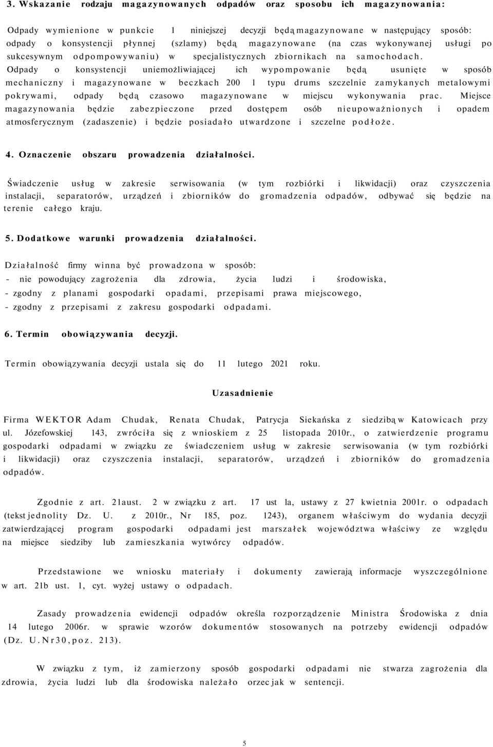 Odpady o konsystencji uniemożliwiającej ich wypompowanie będą usunięte w sposób mechaniczny i magazynowane w beczkach 200 l typu drums szczelnie zamykanych metalowymi pokrywami, odpady będą czasowo