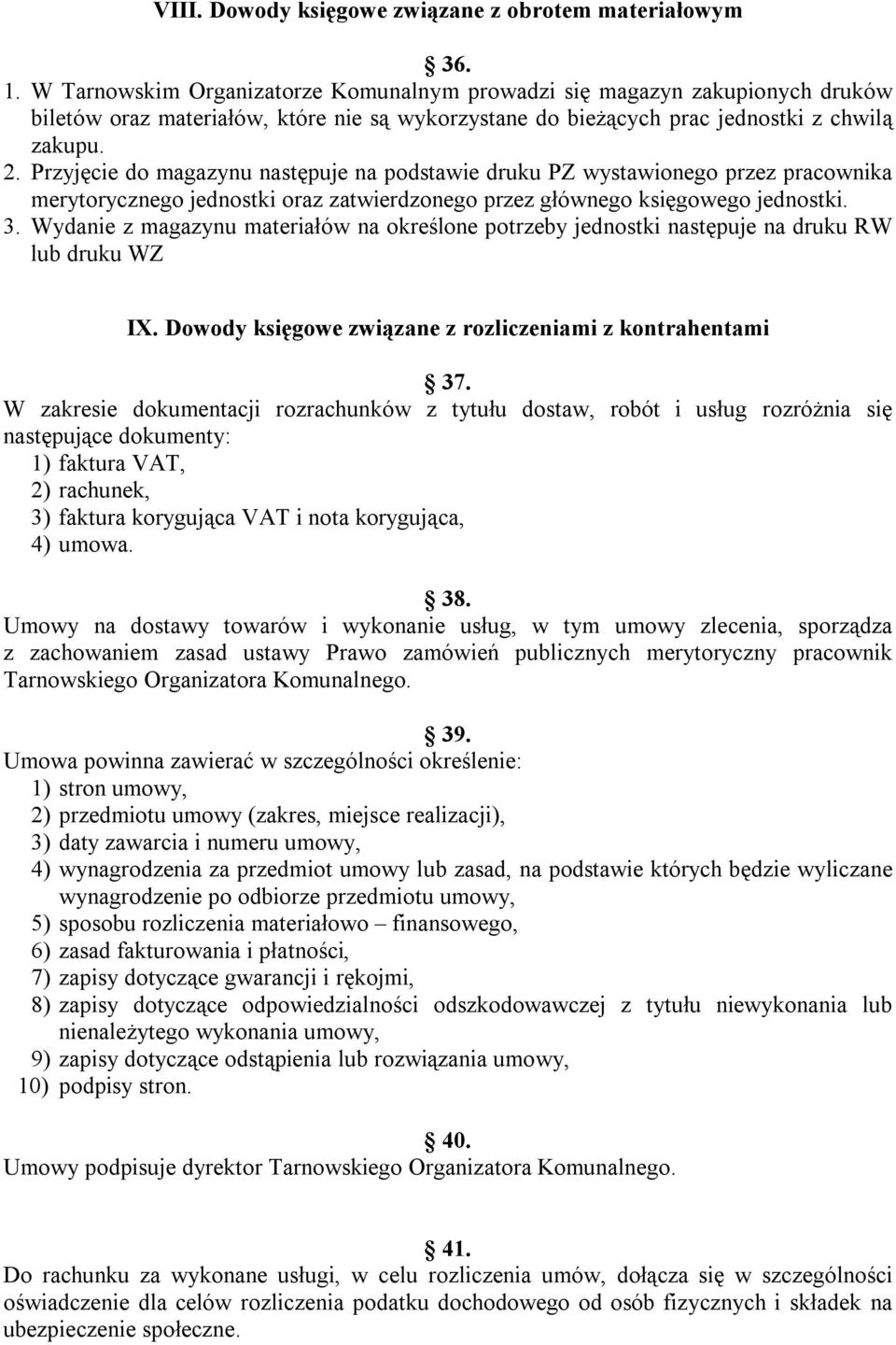 Przyjęcie do magazynu następuje na podstawie druku PZ wystawionego przez pracownika merytorycznego jednostki oraz zatwierdzonego przez głównego księgowego jednostki. 3.