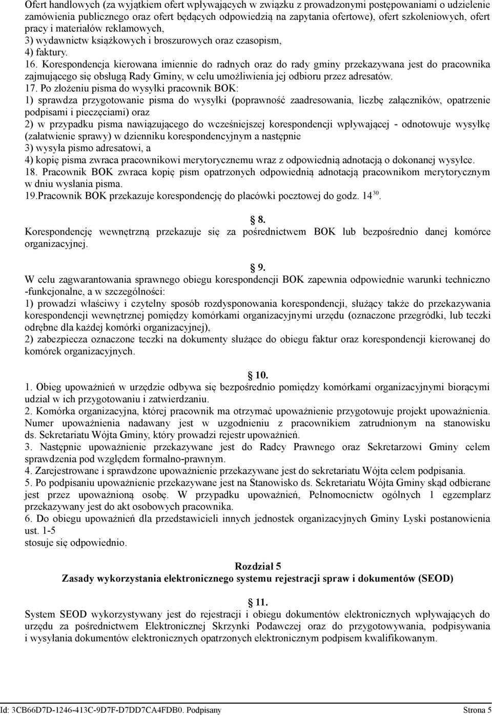 Korespondencja kierowana imiennie do radnych oraz do rady gminy przekazywana jest do pracownika zajmującego się obsługą Rady Gminy, w celu umożliwienia jej odbioru przez adresatów. 17.